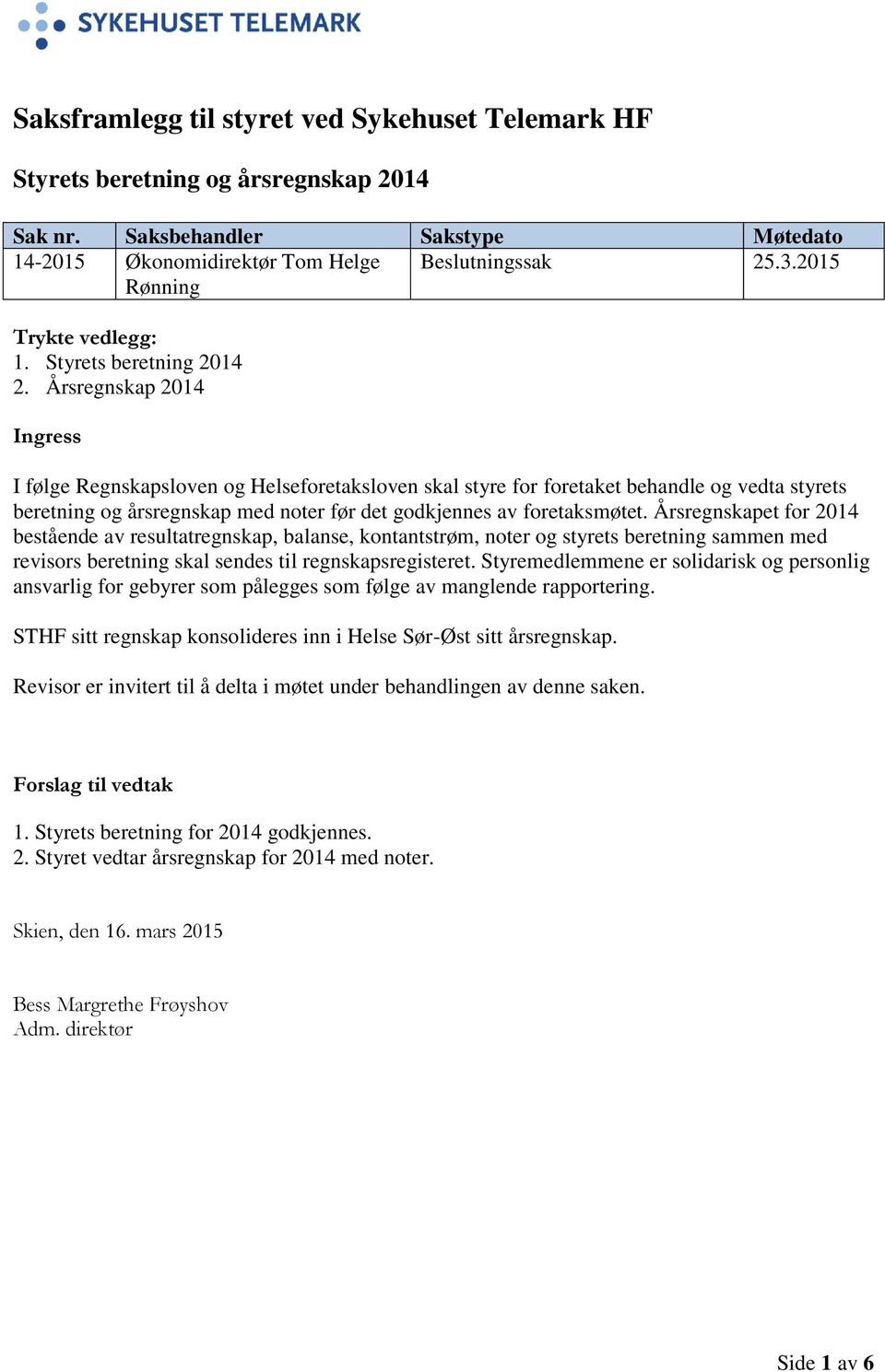 Årsregnskap 2014 Ingress I følge Regnskapsloven og Helseforetaksloven skal styre for foretaket behandle og vedta styrets beretning og årsregnskap med noter før det godkjennes av foretaksmøtet.