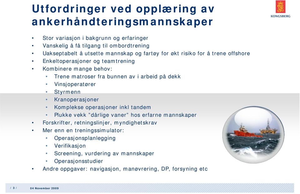 Styrmenn Kranoperasjoner Komplekse operasjoner inkl tandem Plukke vekk dårlige vaner hos erfarne mannskaper Forskrifter, retningslinjer, myndighetskrav Mer enn en