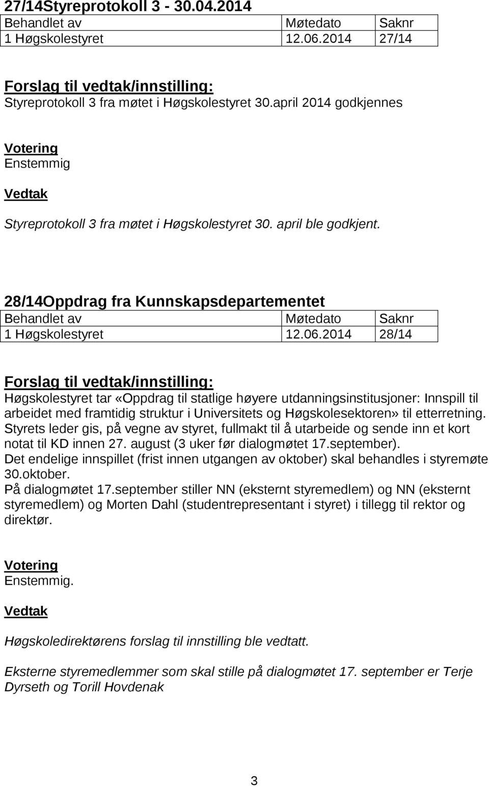 2014 28/14 Høgskolestyret tar «Oppdrag til statlige høyere utdanningsinstitusjoner: Innspill til arbeidet med framtidig struktur i Universitets og Høgskolesektoren» til etterretning.