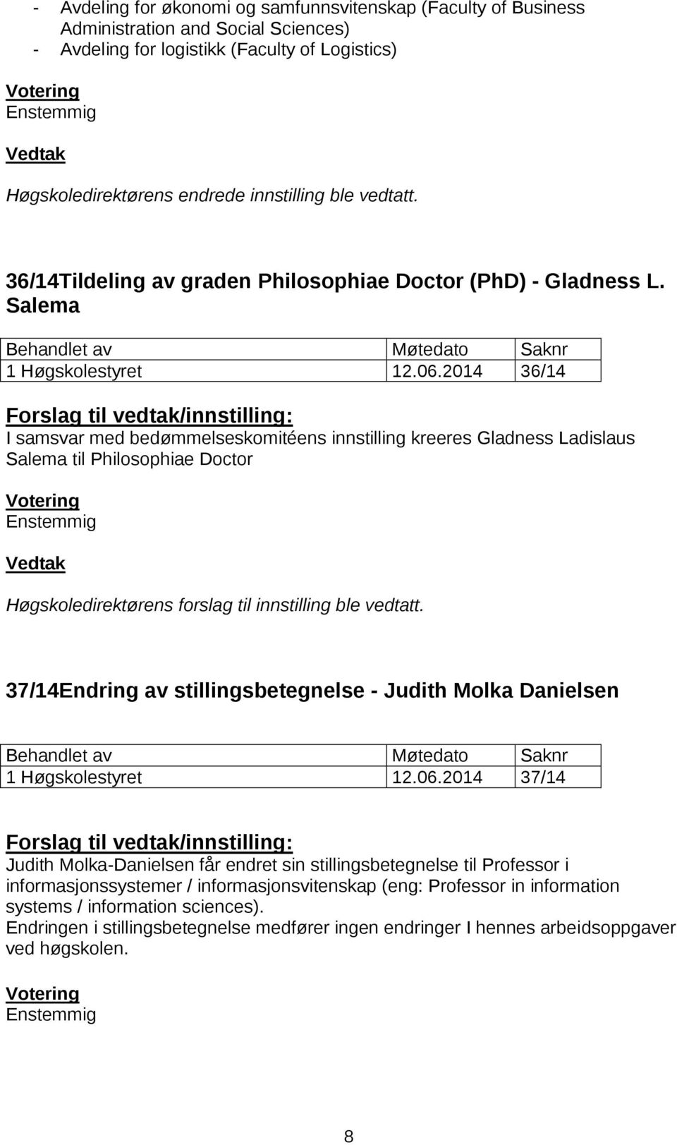 2014 36/14 I samsvar med bedømmelseskomitéens innstilling kreeres Gladness Ladislaus Salema til Philosophiae Doctor 37/14Endring av stillingsbetegnelse - Judith Molka Danielsen 1 Høgskolestyret 12.