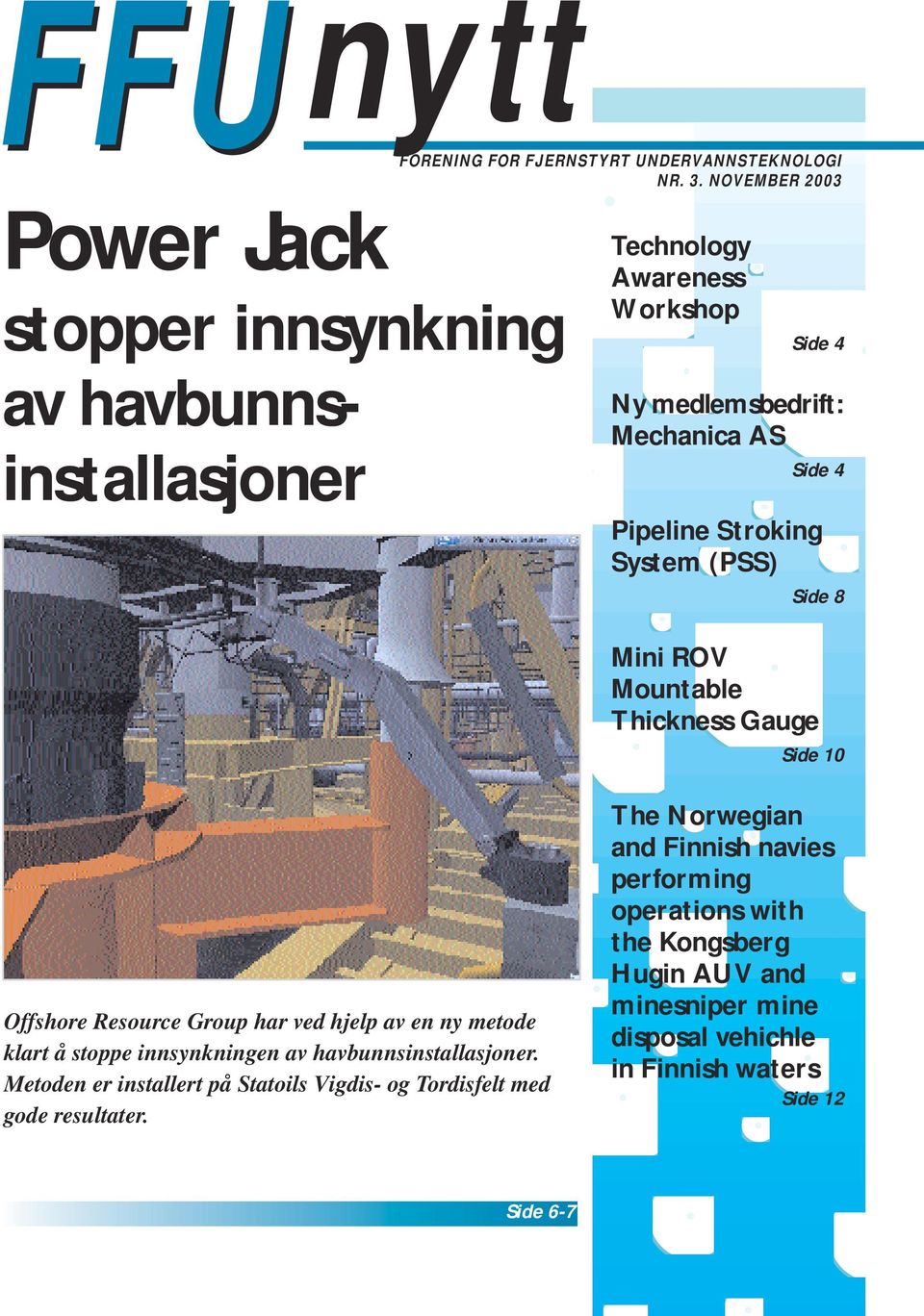 Stroking System (PSS) Side 8 Mini ROV Mountable Thickness Gauge Side 10 Offshore Resource Group har ved hjelp av en ny metode klart å stoppe innsynkningen av