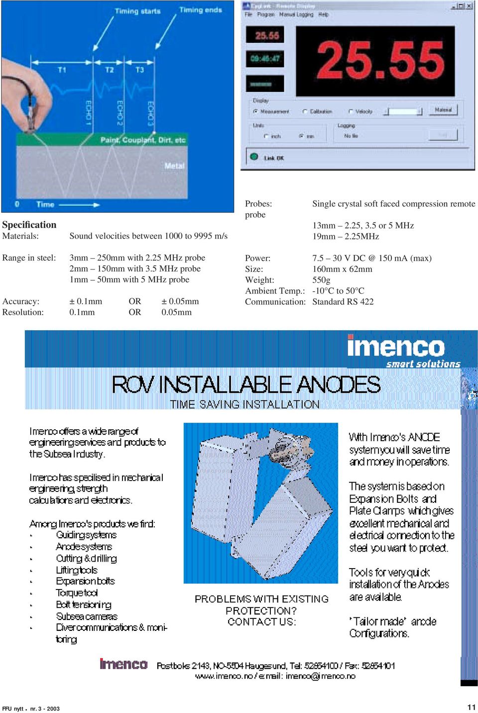 25 MHz probe 2mm 150mm with 3.5 MHz probe 1mm 50mm with 5 MHz probe Accuracy: ± 0.1mm OR ± 0.05mm Resolution: 0.