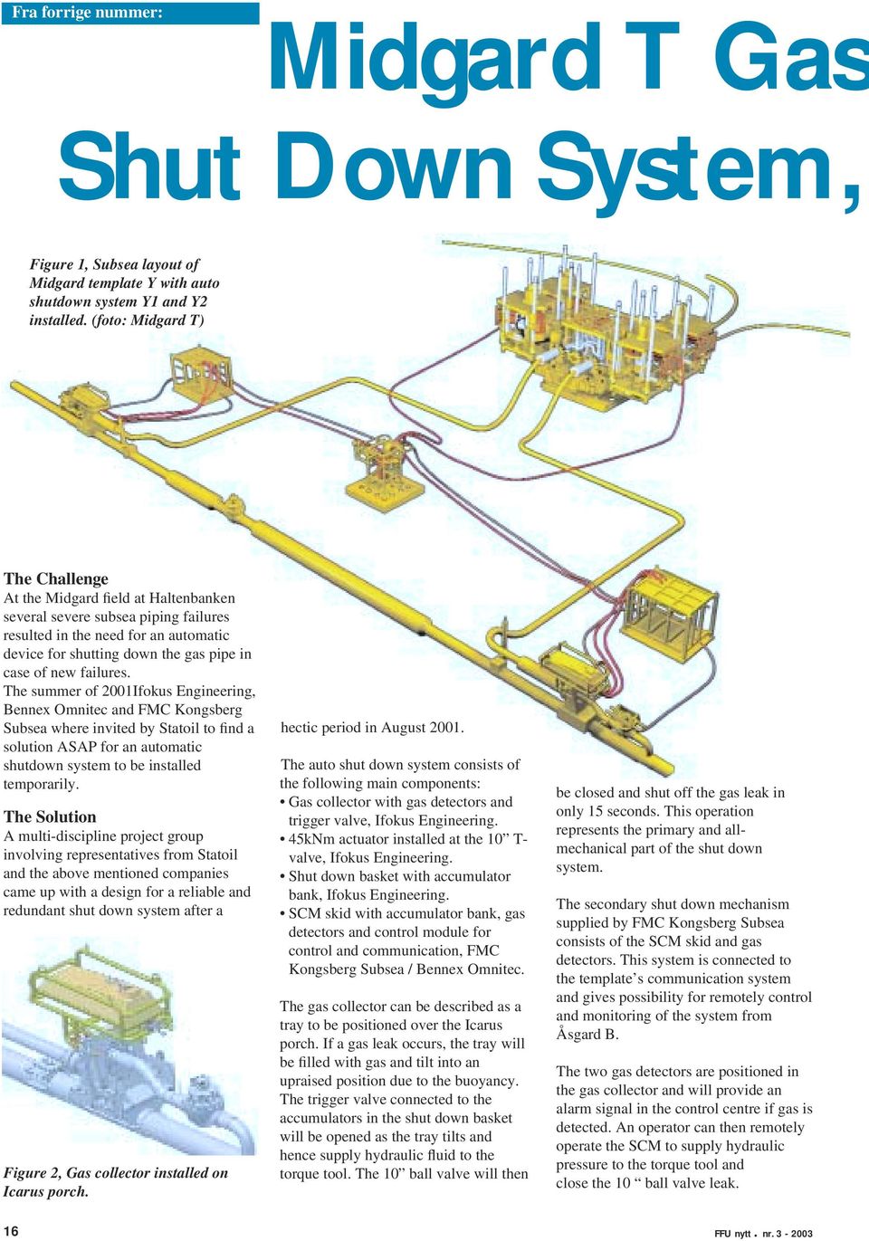 failures. The summer of 2001Ifokus Engineering, Bennex Omnitec and FMC Kongsberg Subsea where invited by Statoil to find a solution ASAP for an automatic shutdown system to be installed temporarily.