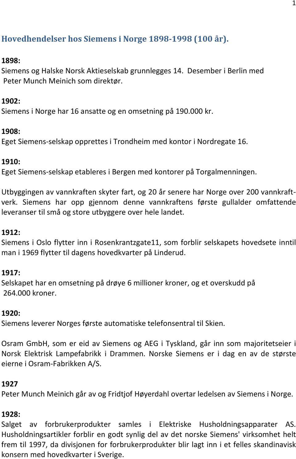 1910: Eget Siemens-selskap etableres i Bergen med kontorer på Torgalmenningen. Utbyggingen av vannkraften skyter fart, og 20 år senere har Norge over 200 vannkraftverk.