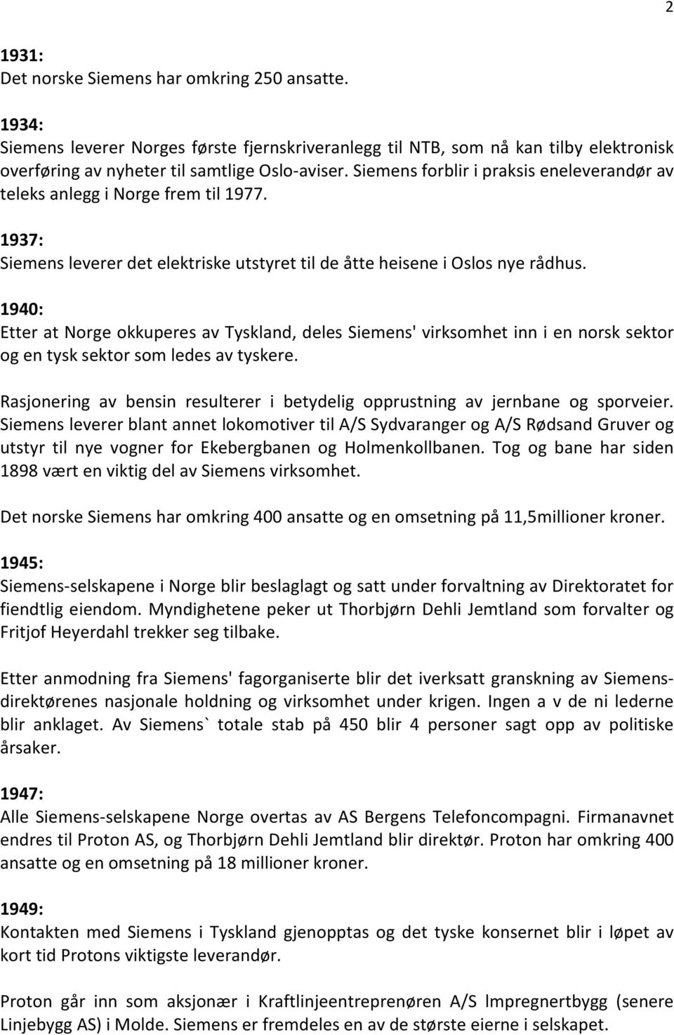 1940: Etter at Norge okkuperes av Tyskland, deles Siemens' virksomhet inn i en norsk sektor og en tysk sektor som ledes av tyskere.