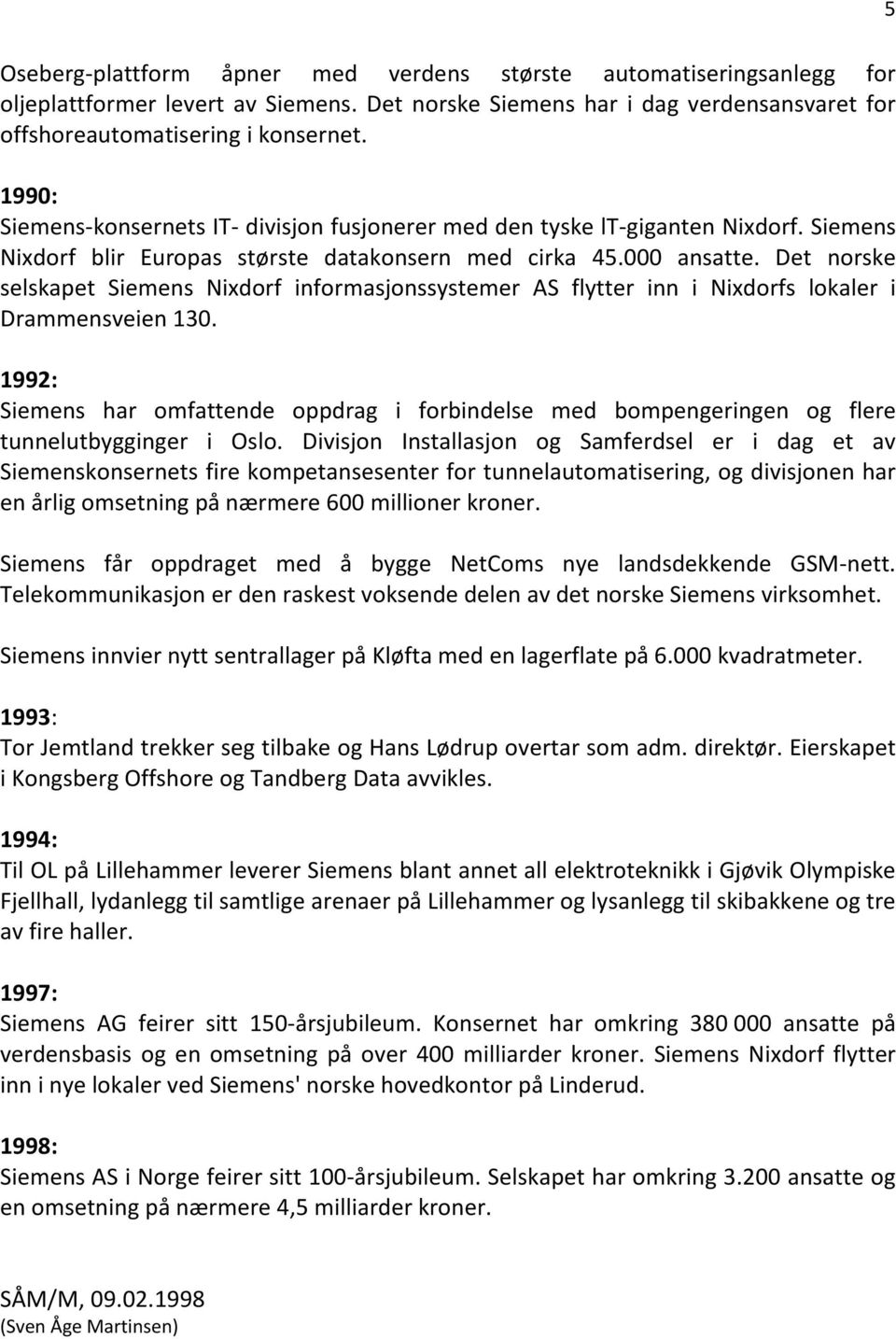 Det norske selskapet Siemens Nixdorf informasjonssystemer AS flytter inn i Nixdorfs lokaler i Drammensveien 130.