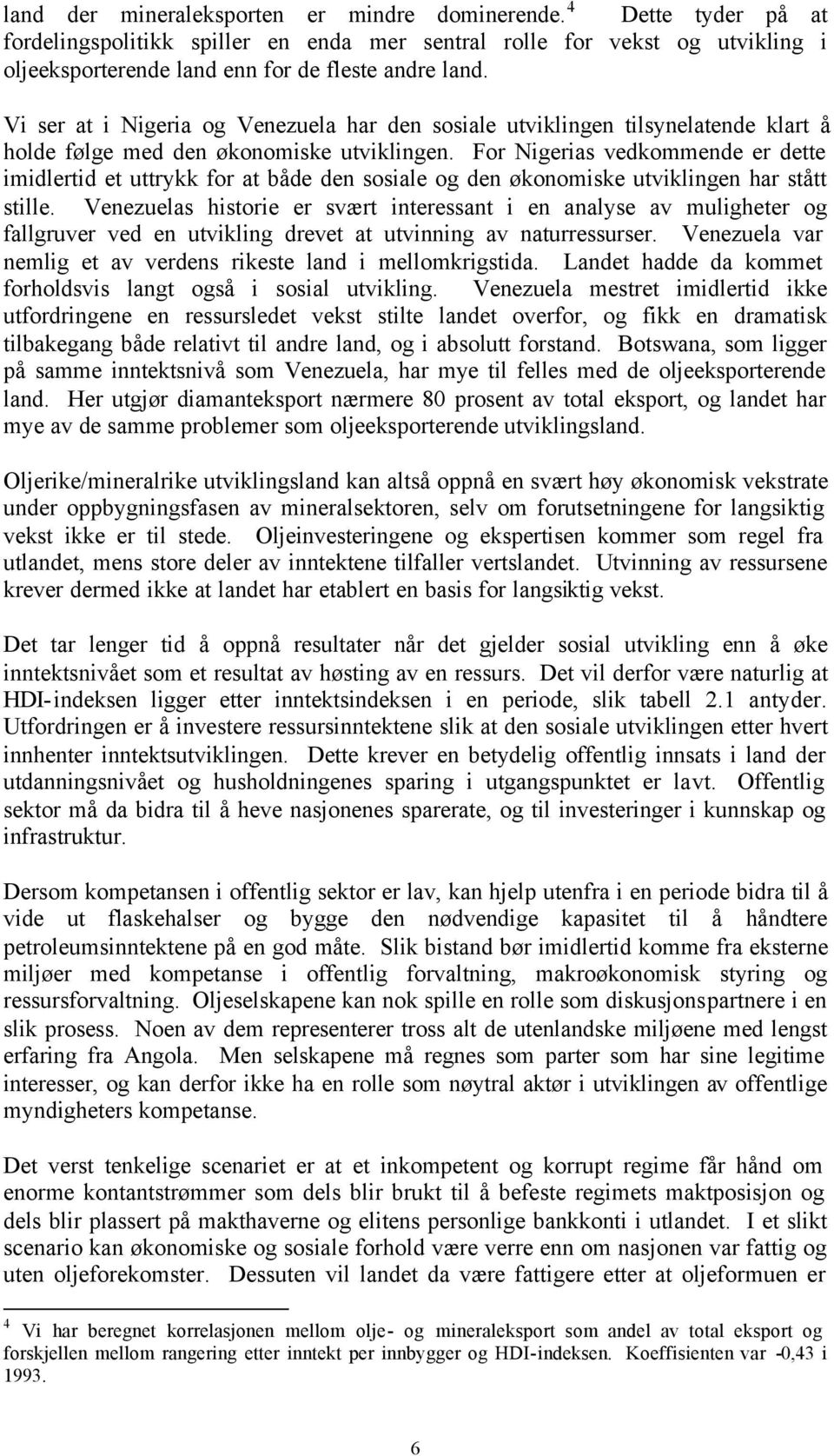 For Nigerias vedkommende er dette imidlertid et uttrykk for at både den sosiale og den økonomiske utviklingen har stått stille.