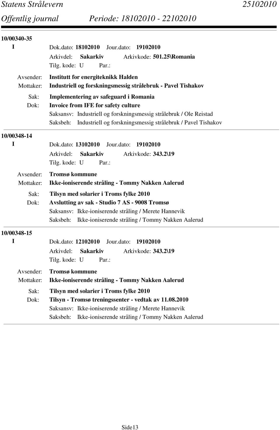 Industriell og forskningsmessig strålebruk / Pavel Tishakov 10/00348-14 I Dok.dato: 13102010 Jour.dato: 19102010 Arkivdel: Sakarkiv Arkivkode: 343.