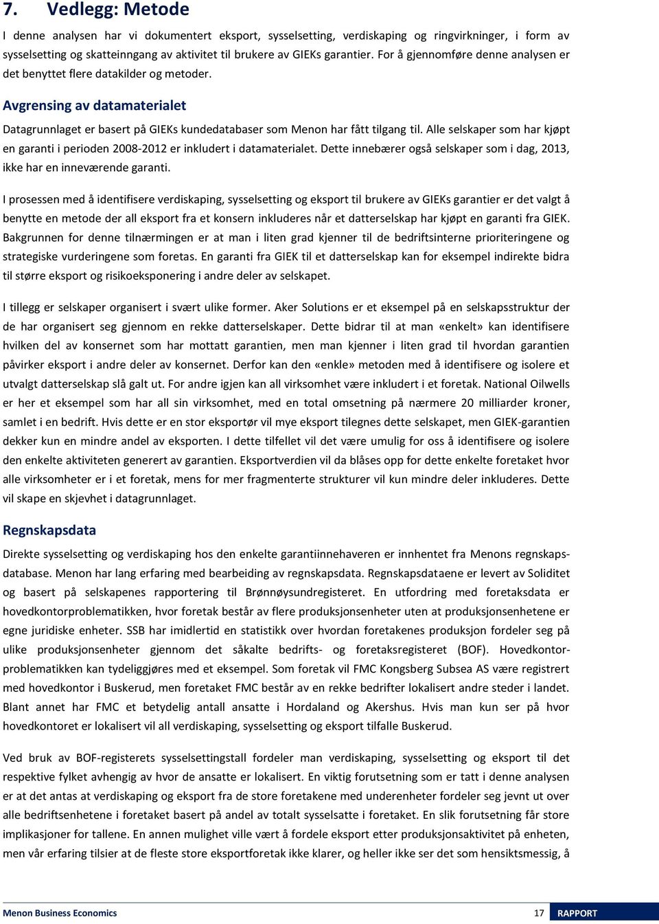 Alle selskaper som har kjøpt en garanti i perioden 2008-2012 er inkludert i datamaterialet. Dette innebærer også selskaper som i dag, 2013, ikke har en inneværende garanti.