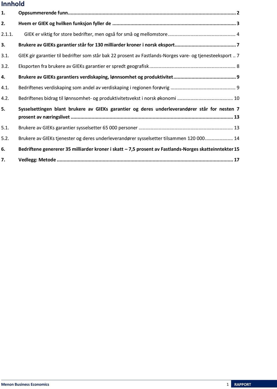 .. 8 4. Brukere av GIEKs garantiers verdiskaping, lønnsomhet og produktivitet... 9 4.1. Bedriftenes verdiskaping som andel av verdiskaping i regionen forøvrig... 9 4.2.