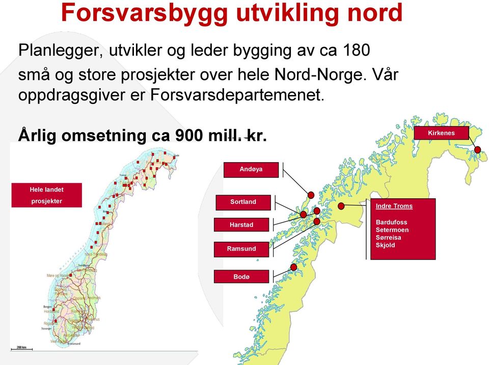 Vår oppdragsgiver er Forsvarsdepartemenet. Årlig omsetning ca 900 mill. kr.