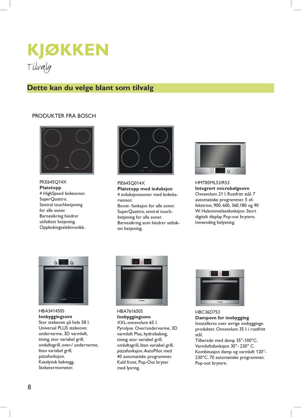 SuperQuattro, sentral touchbetjening for alle soner. Barnesikring som hindrer utilsiktet betjening. HMT85ML53/R53 Integrert microbølgeovn Ovnsvolum 21 l. Rustfritt stål. 7 automatiske programmer.