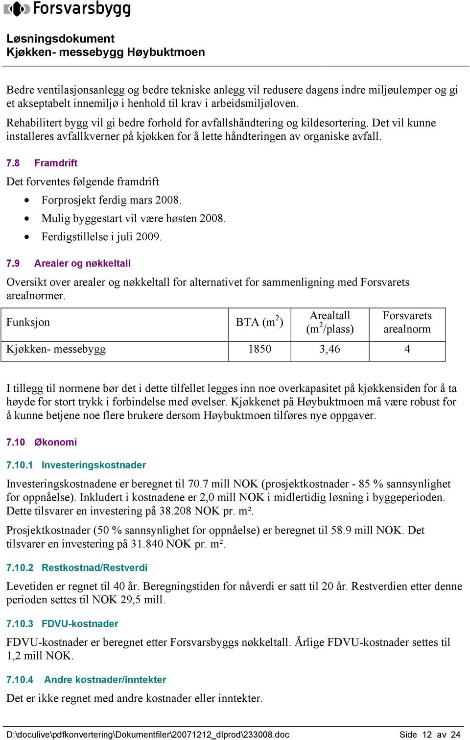 8 Framdrift Det forventes følgende framdrift Forprosjekt ferdig mars 2008. Mulig byggestart vil være høsten 2008. Ferdigstillelse i juli 2009. 7.