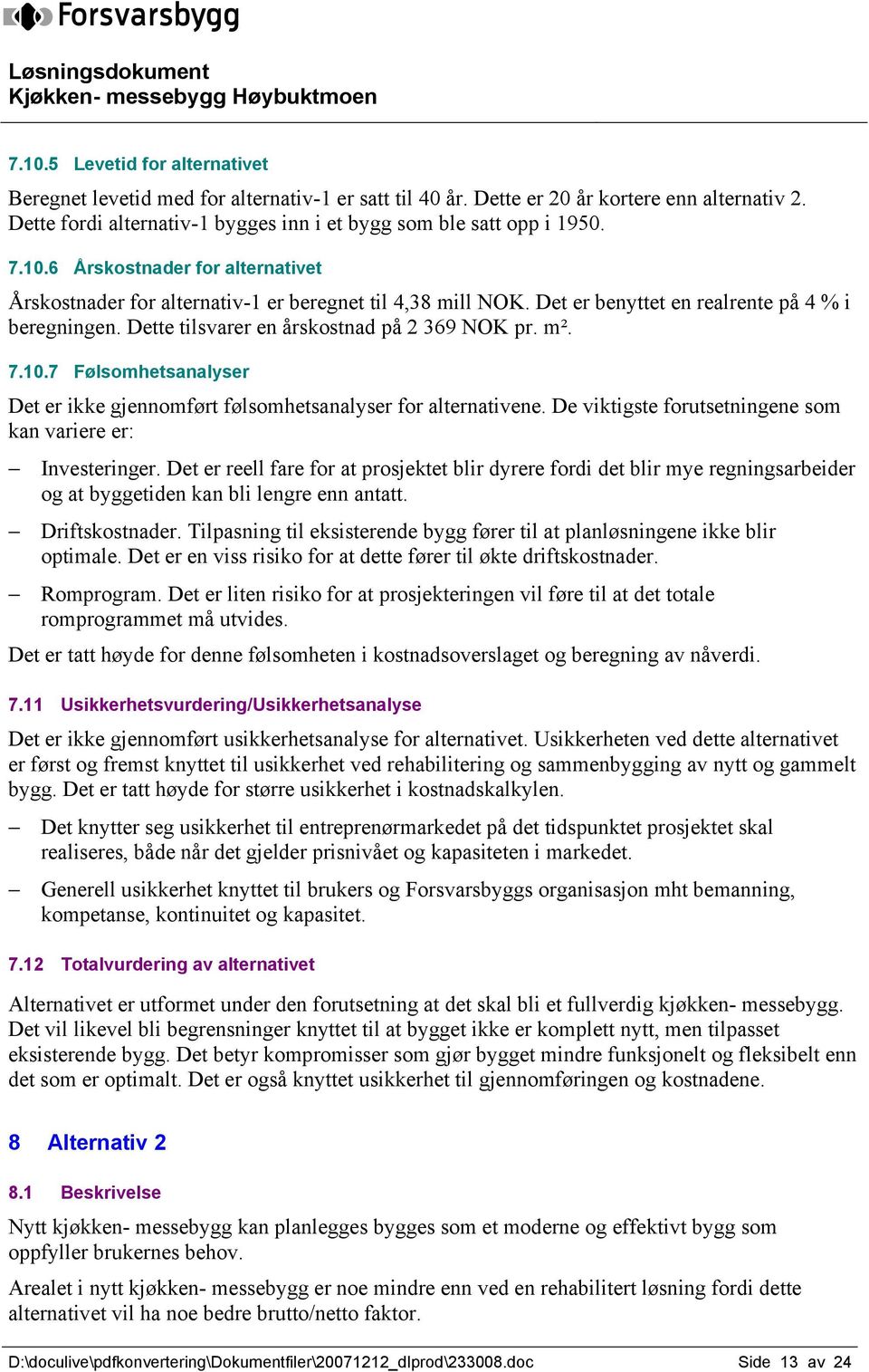 7.10.7 Følsomhetsanalyser Det er ikke gjennomført følsomhetsanalyser for alternativene. De viktigste forutsetningene som kan variere er: Investeringer.