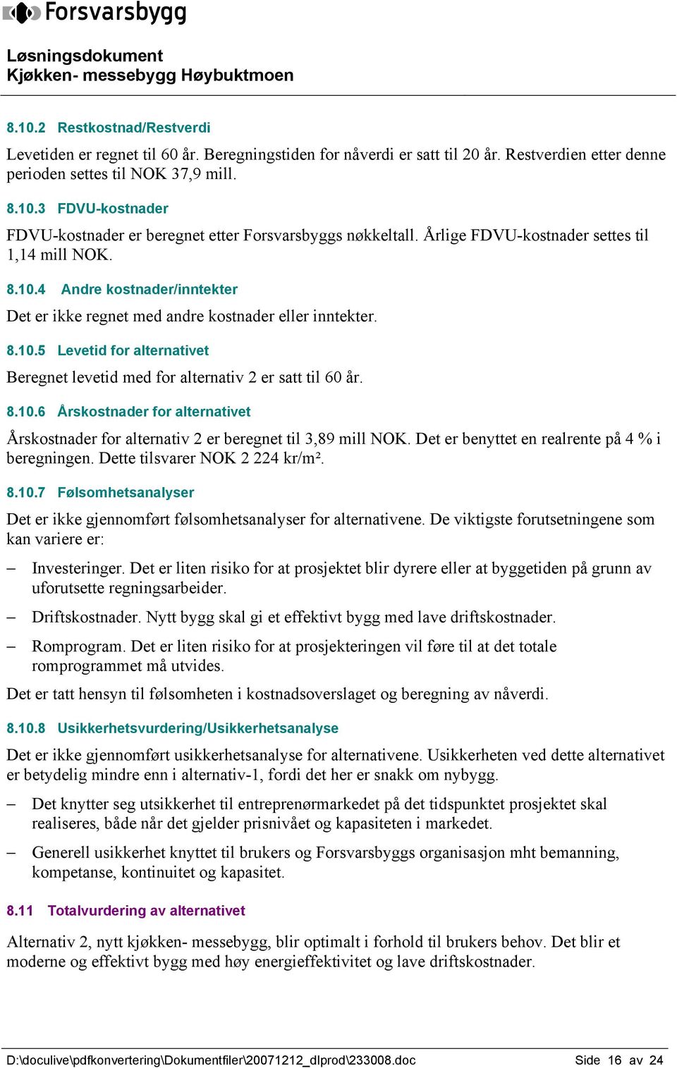 8.10.6 Årskostnader for alternativet Årskostnader for alternativ 2 er beregnet til 3,89 mill NOK. Det er benyttet en realrente på 4 % i beregningen. Dette tilsvarer NOK 2 224 kr/m². 8.10.7 Følsomhetsanalyser Det er ikke gjennomført følsomhetsanalyser for alternativene.