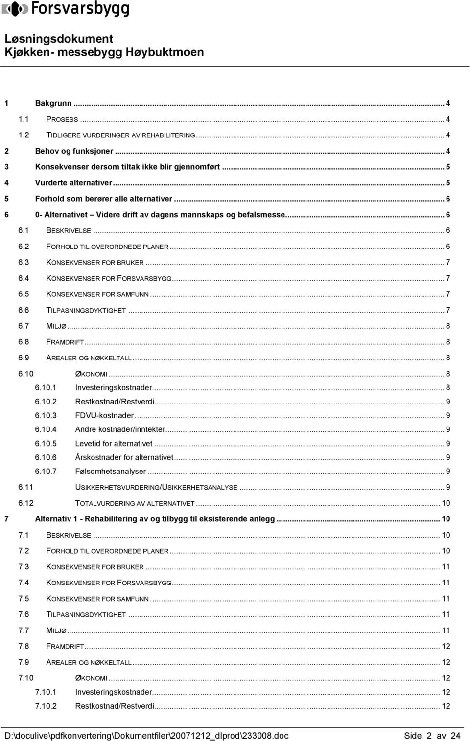 .. 7 6.4 KONSEKVENSER FOR FORSVARSBYGG... 7 6.5 KONSEKVENSER FOR SAMFUNN... 7 6.6 TILPASNINGSDYKTIGHET... 7 6.7 MILJØ... 8 6.8 FRAMDRIFT... 8 6.9 AREALER OG NØKKELTALL... 8 6.10 