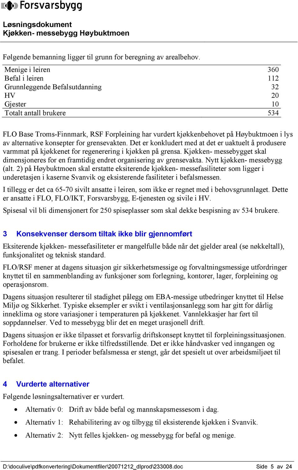 lys av alternative konsepter for grensevakten. Det er konkludert med at det er uaktuelt å produsere varmmat på kjøkkenet for regenerering i kjøkken på grensa.