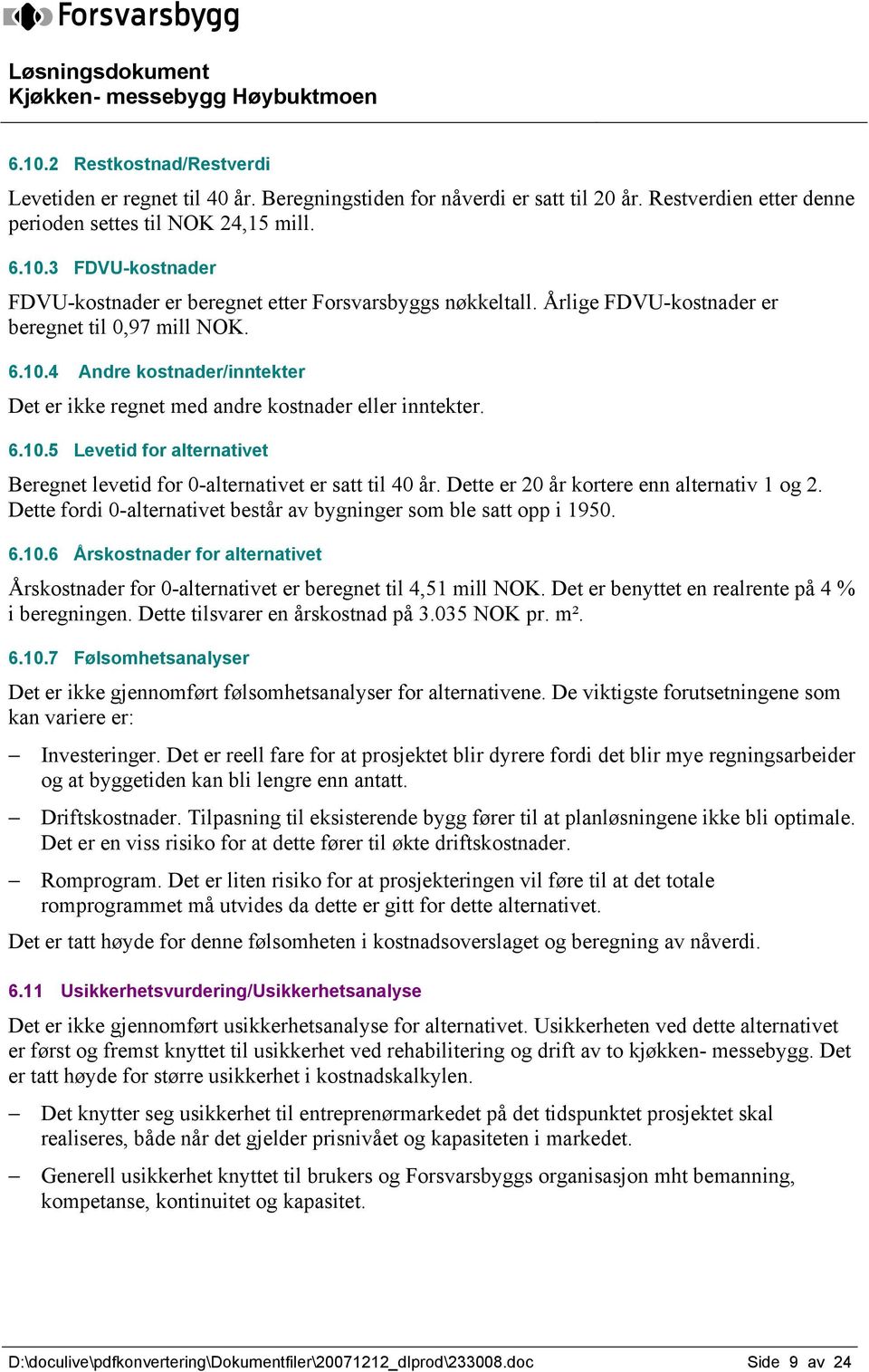 Dette er 20 år kortere enn alternativ 1 og 2. Dette fordi 0-alternativet består av bygninger som ble satt opp i 1950. 6.10.