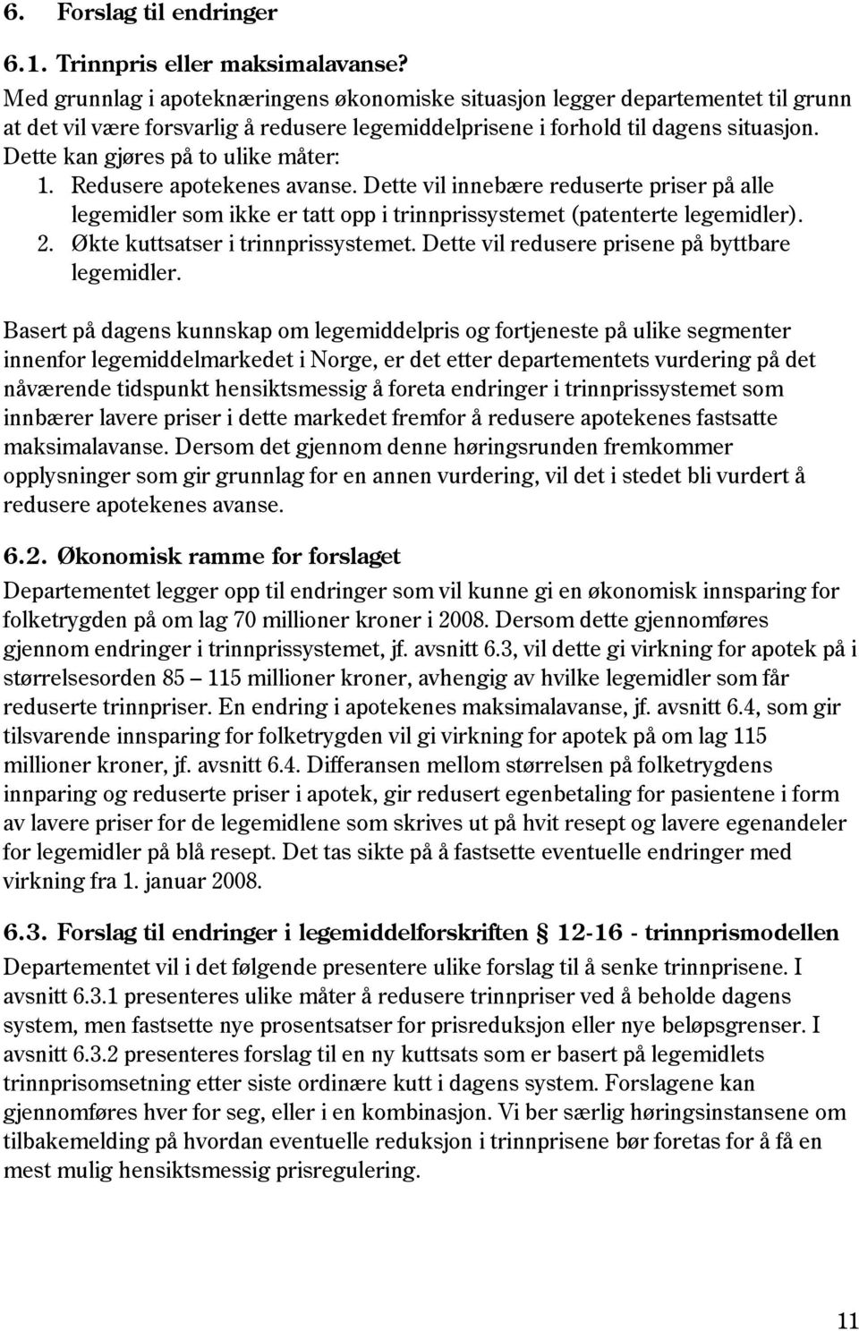 Dette kan gjøres på to ulike måter: 1. Redusere apotekenes avanse. Dette vil innebære reduserte priser på alle legemidler som ikke er tatt opp i trinnprissystemet (patenterte legemidler). 2.