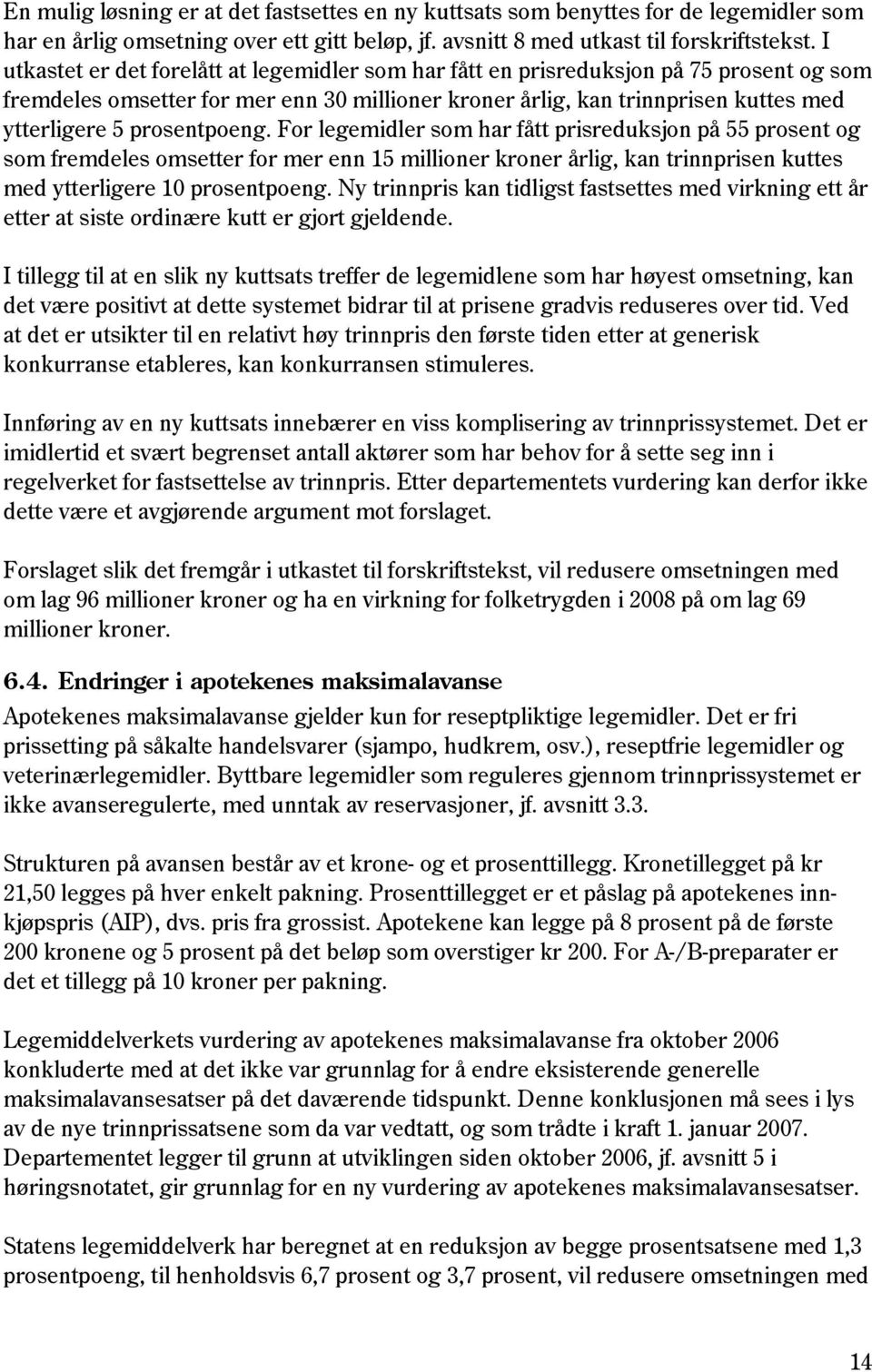 prosentpoeng. For legemidler som har fått prisreduksjon på 55 prosent og som fremdeles omsetter for mer enn 15 millioner kroner årlig, kan trinnprisen kuttes med ytterligere 10 prosentpoeng.