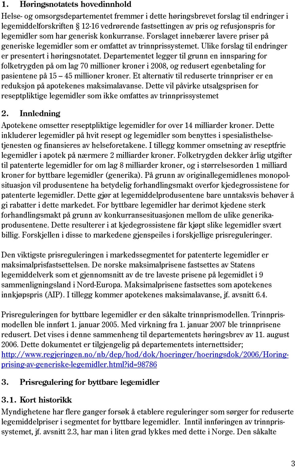 Departementet legger til grunn en innsparing for folketrygden på om lag 70 millioner kroner i 2008, og redusert egenbetaling for pasientene på 15 45 millioner kroner.