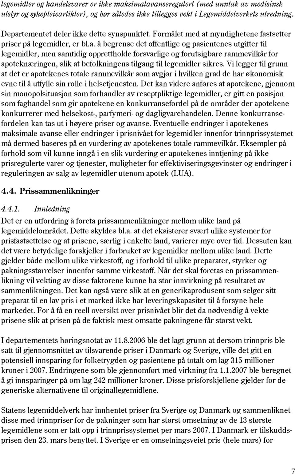 opprettholde forsvarlige og forutsigbare rammevilkår for apoteknæringen, slik at befolkningens tilgang til legemidler sikres.