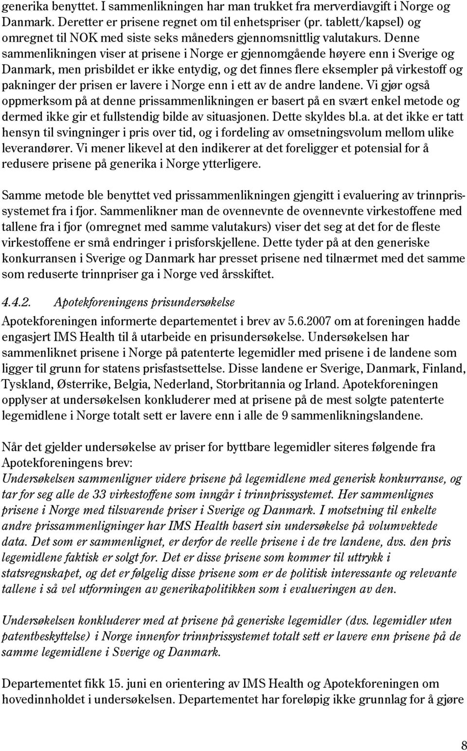 Denne sammenlikningen viser at prisene i Norge er gjennomgående høyere enn i Sverige og Danmark, men prisbildet er ikke entydig, og det finnes flere eksempler på virkestoff og pakninger der prisen er