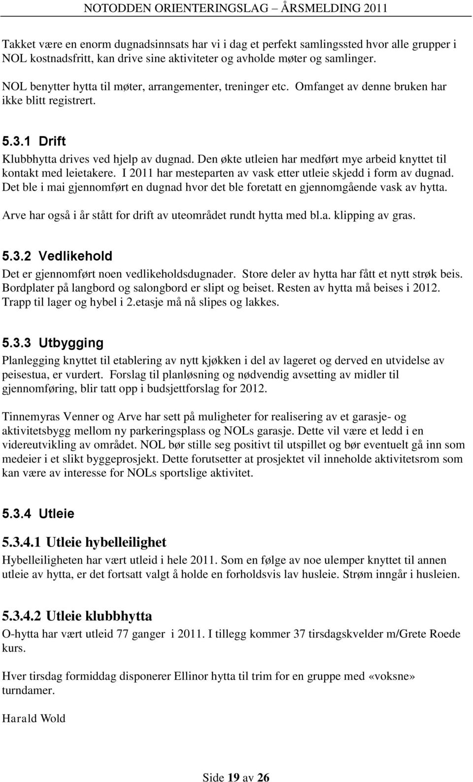 Den økte utleien har medført mye arbeid knyttet til kontakt med leietakere. I 2011 har mesteparten av vask etter utleie skjedd i form av dugnad.