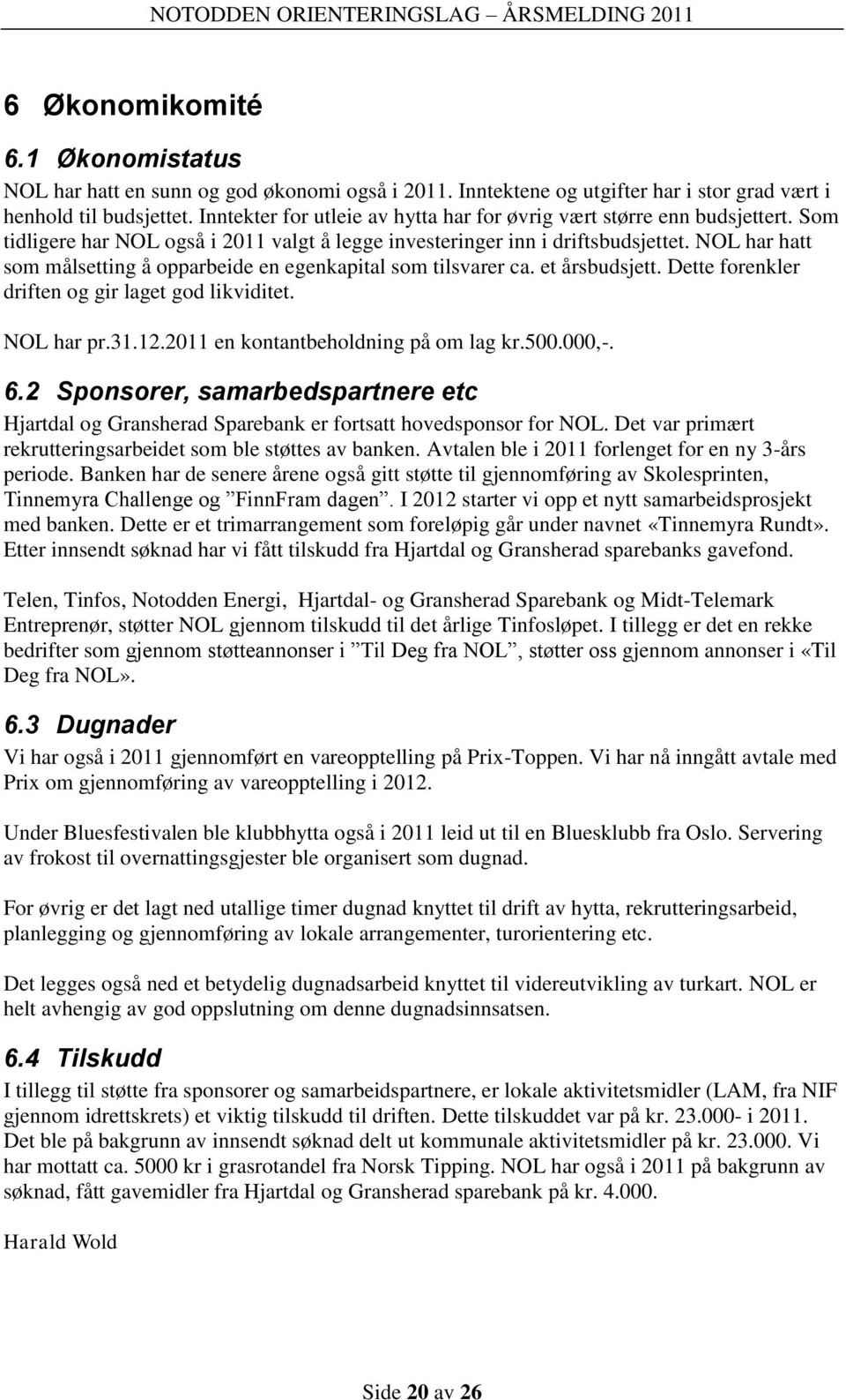 NOL har hatt som målsetting å opparbeide en egenkapital som tilsvarer ca. et årsbudsjett. Dette forenkler driften og gir laget god likviditet. NOL har pr.31.12.2011 en kontantbeholdning på om lag kr.