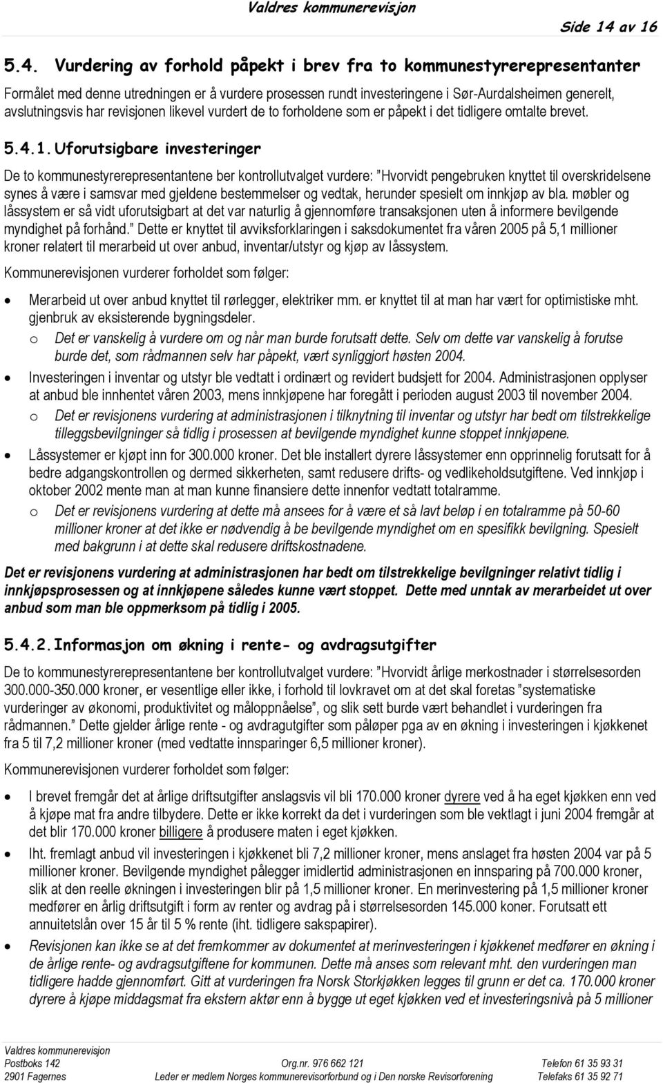 Vurdering av forhold påpekt i brev fra to kommunestyrerepresentanter Formålet med denne utredningen er å vurdere prosessen rundt investeringene i Sør-Aurdalsheimen generelt, avslutningsvis har