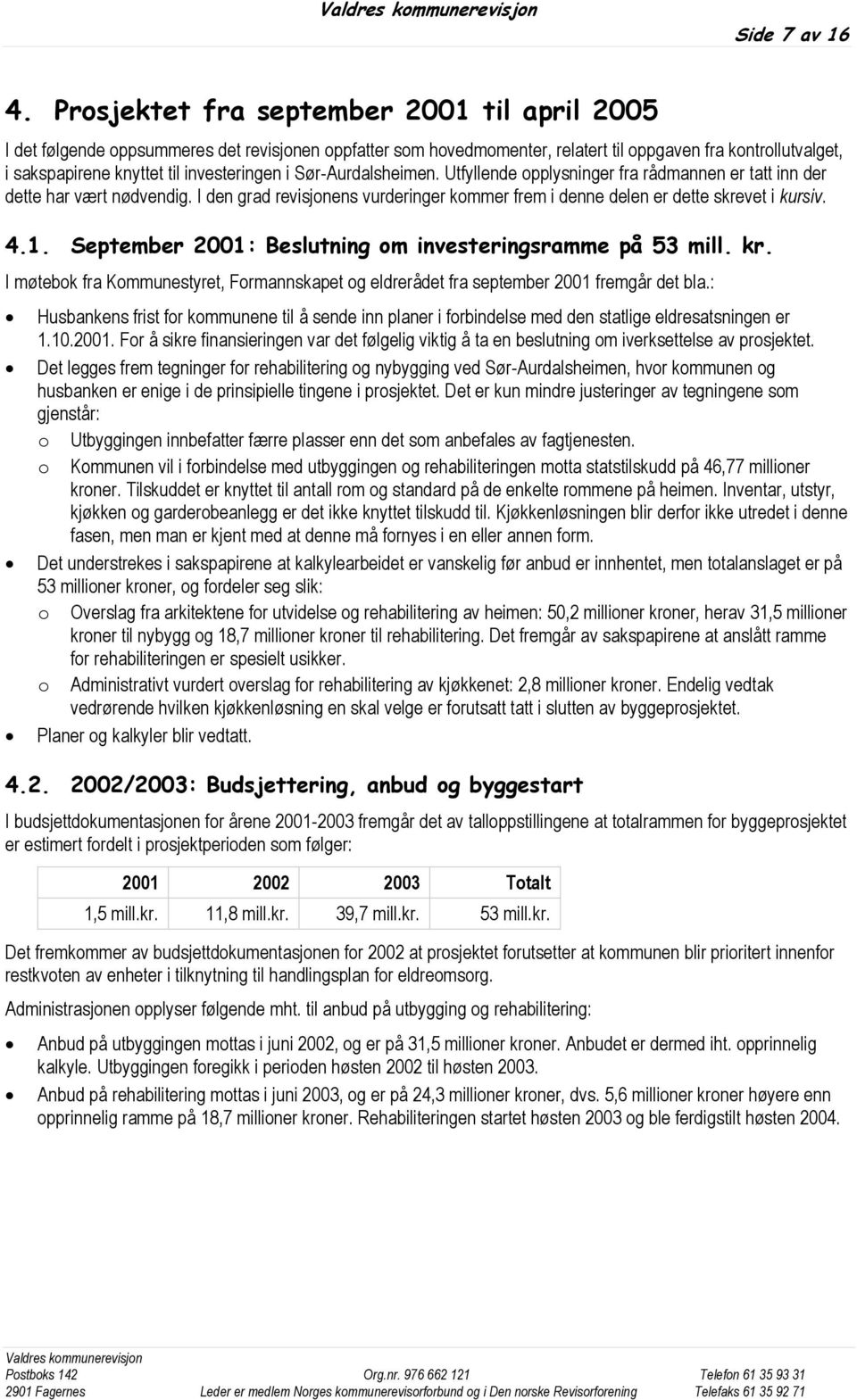 investeringen i Sør-Aurdalsheimen. Utfyllende opplysninger fra rådmannen er tatt inn der dette har vært nødvendig.