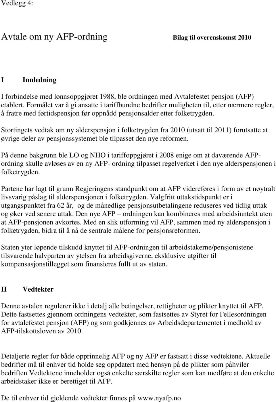 Stortingets vedtak om ny alderspensjon i folketrygden fra 2010 (utsatt til 2011) forutsatte at øvrige deler av pensjonssystemet ble tilpasset den nye reformen.