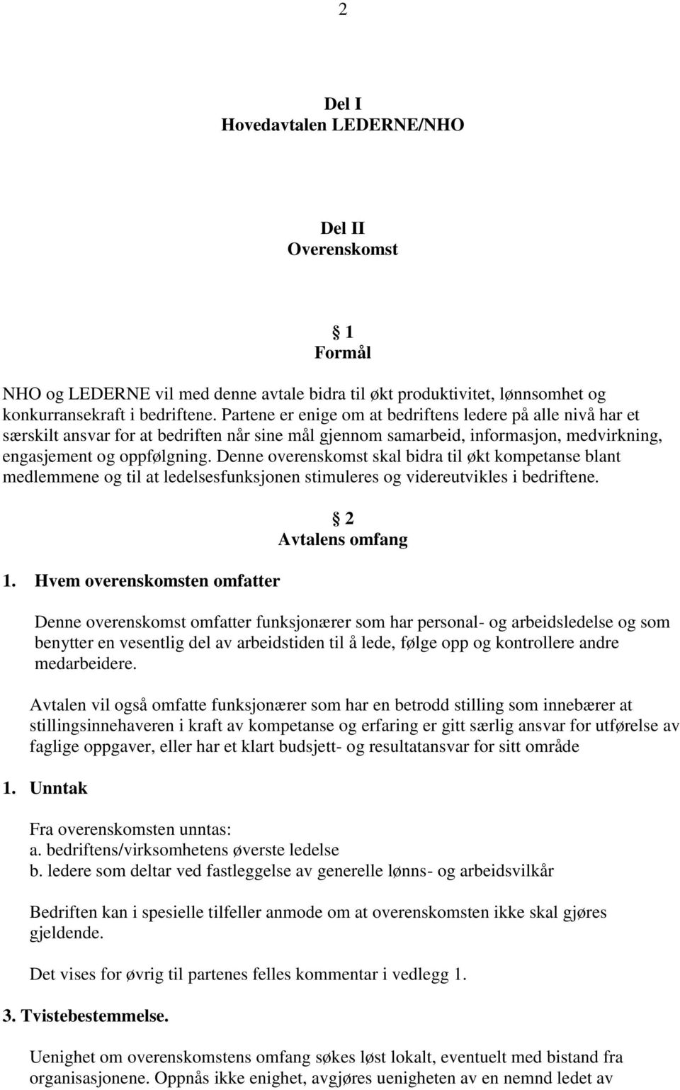 Denne overenskomst skal bidra til økt kompetanse blant medlemmene og til at ledelsesfunksjonen stimuleres og videreutvikles i bedriftene. 1.