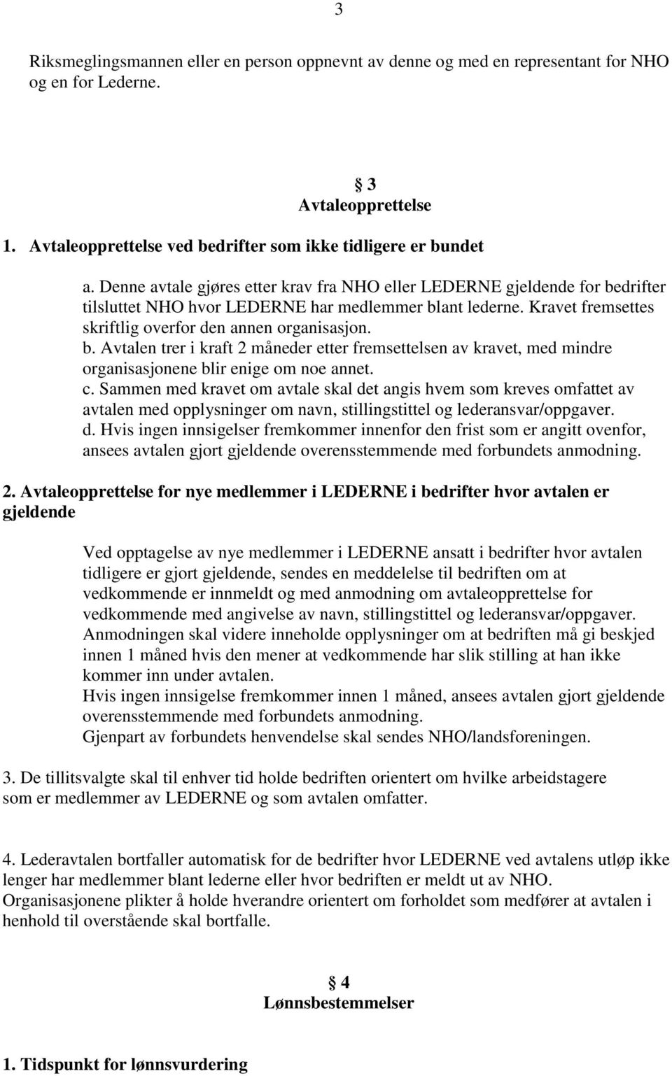 c. Sammen med kravet om avtale skal det angis hvem som kreves omfattet av avtalen med opplysninger om navn, stillingstittel og lederansvar/oppgaver. d. Hvis ingen innsigelser fremkommer innenfor den frist som er angitt ovenfor, ansees avtalen gjort gjeldende overensstemmende med forbundets anmodning.