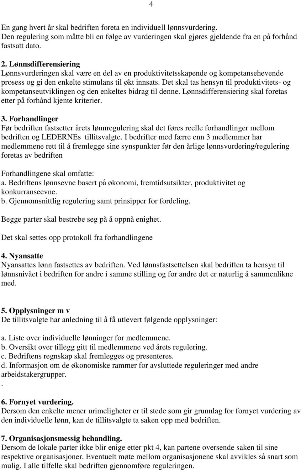 Det skal tas hensyn til produktivitets- og kompetanseutviklingen og den enkeltes bidrag til denne. Lønnsdifferensiering skal foretas etter på forhånd kjente kriterier. 3.