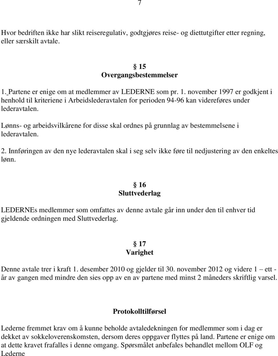 Lønns- og arbeidsvilkårene for disse skal ordnes på grunnlag av bestemmelsene i lederavtalen. 2. Innføringen av den nye lederavtalen skal i seg selv ikke føre til nedjustering av den enkeltes lønn.