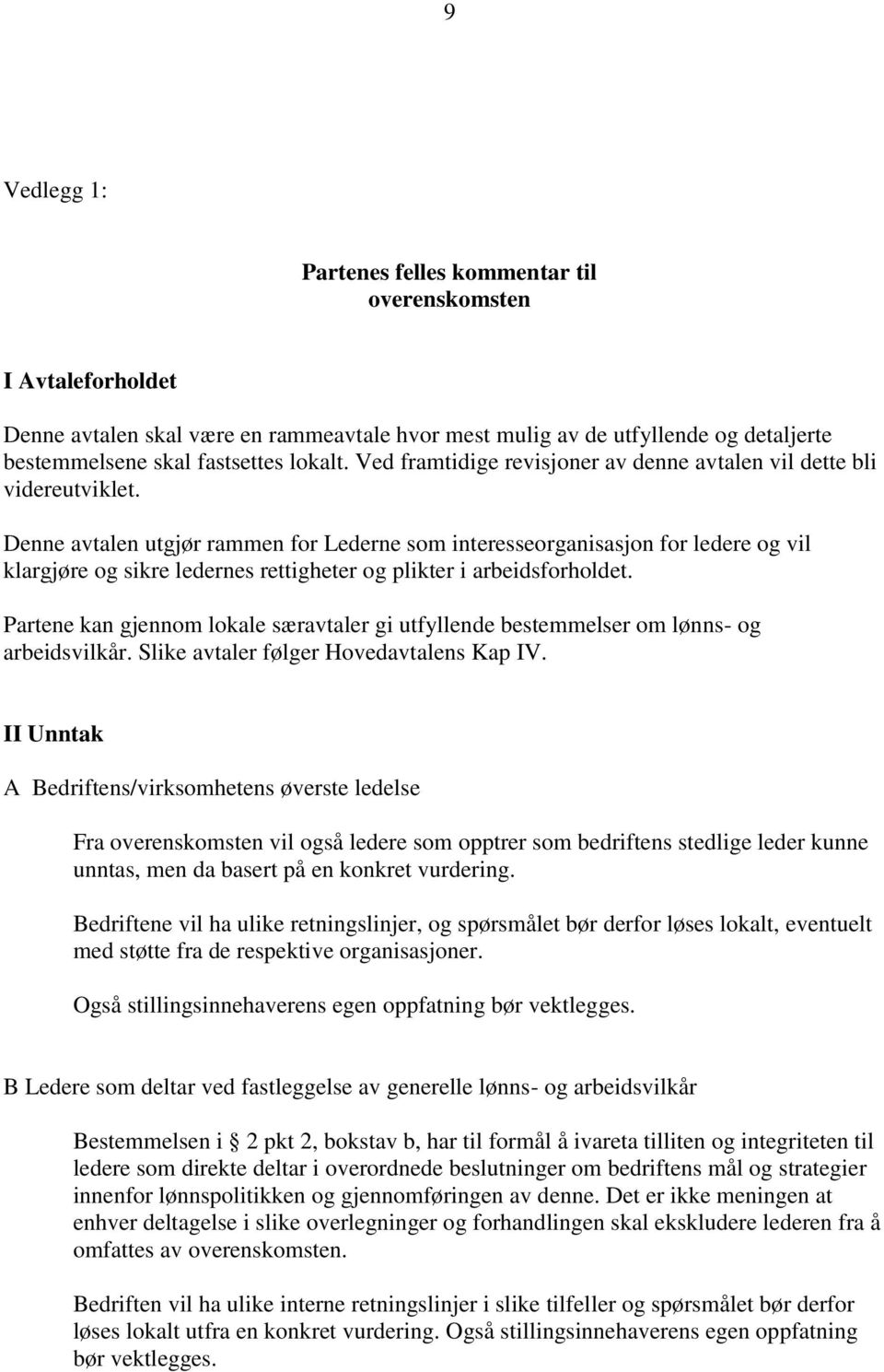 Denne avtalen utgjør rammen for Lederne som interesseorganisasjon for ledere og vil klargjøre og sikre ledernes rettigheter og plikter i arbeidsforholdet.