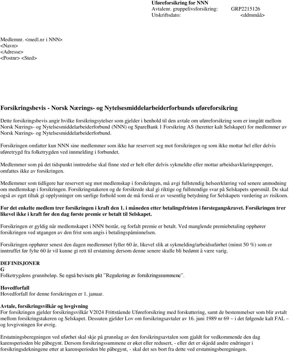 henhold til den avtale om uføreforsikring som er inngått mellom Norsk Nærings- og Nytelsesmiddelarbeiderforbund (NNN) og SpareBank 1 Forsikring AS (heretter kalt Selskapet) for medlemmer av Norsk