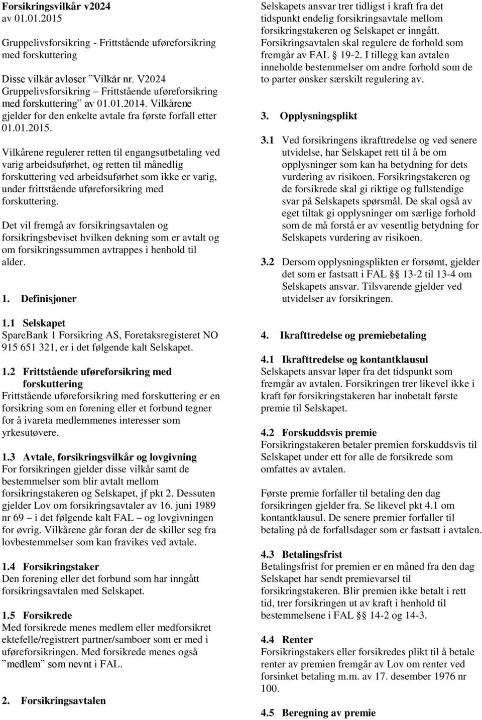 Vilkårene regulerer retten til engangsutbetaling ved varig arbeidsuførhet, og retten til månedlig forskuttering ved arbeidsuførhet som ikke er varig, under frittstående uføreforsikring med