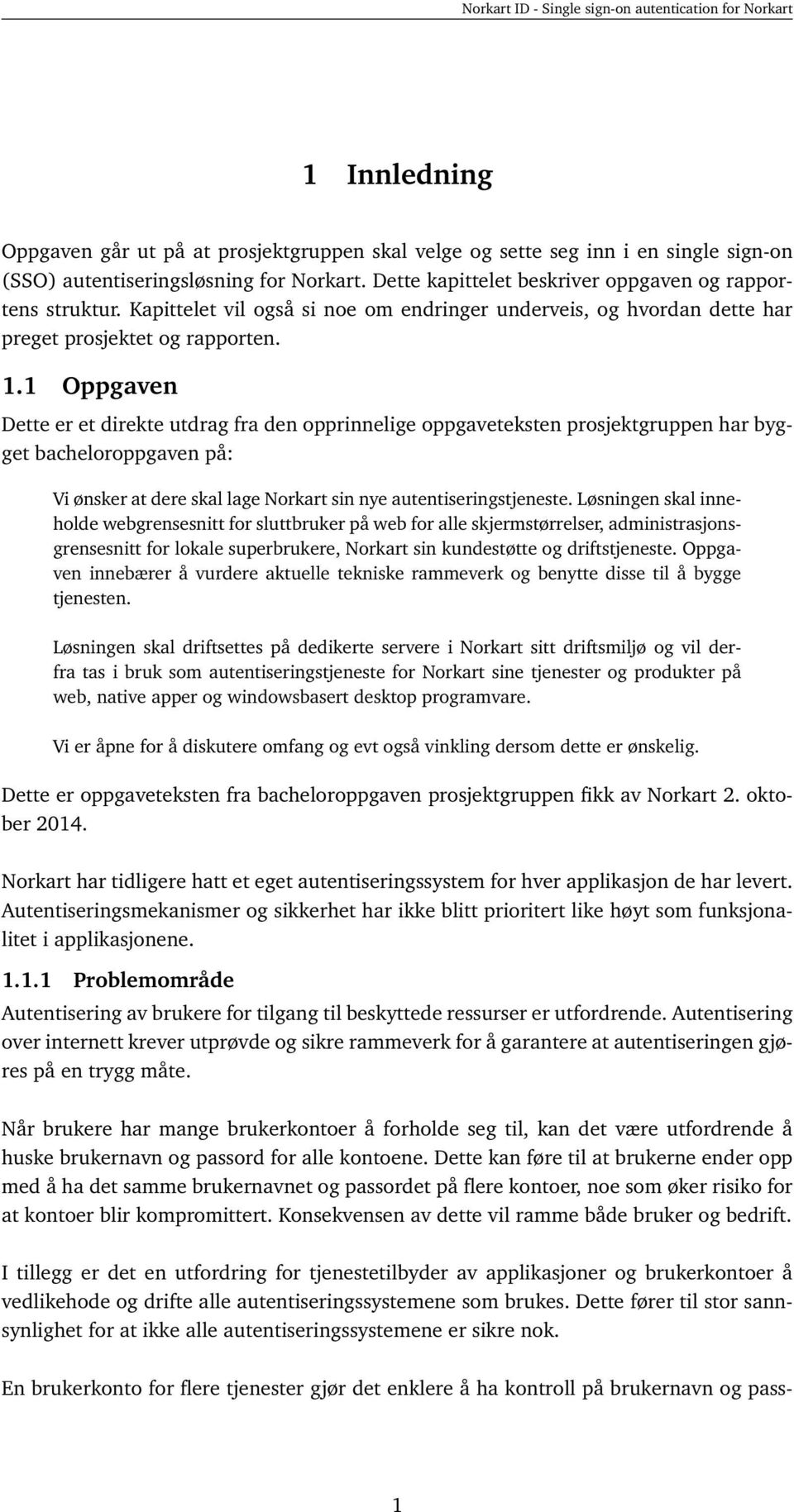 1 Oppgaven Dette er et direkte utdrag fra den opprinnelige oppgaveteksten prosjektgruppen har bygget bacheloroppgaven på: Vi ønsker at dere skal lage Norkart sin nye autentiseringstjeneste.