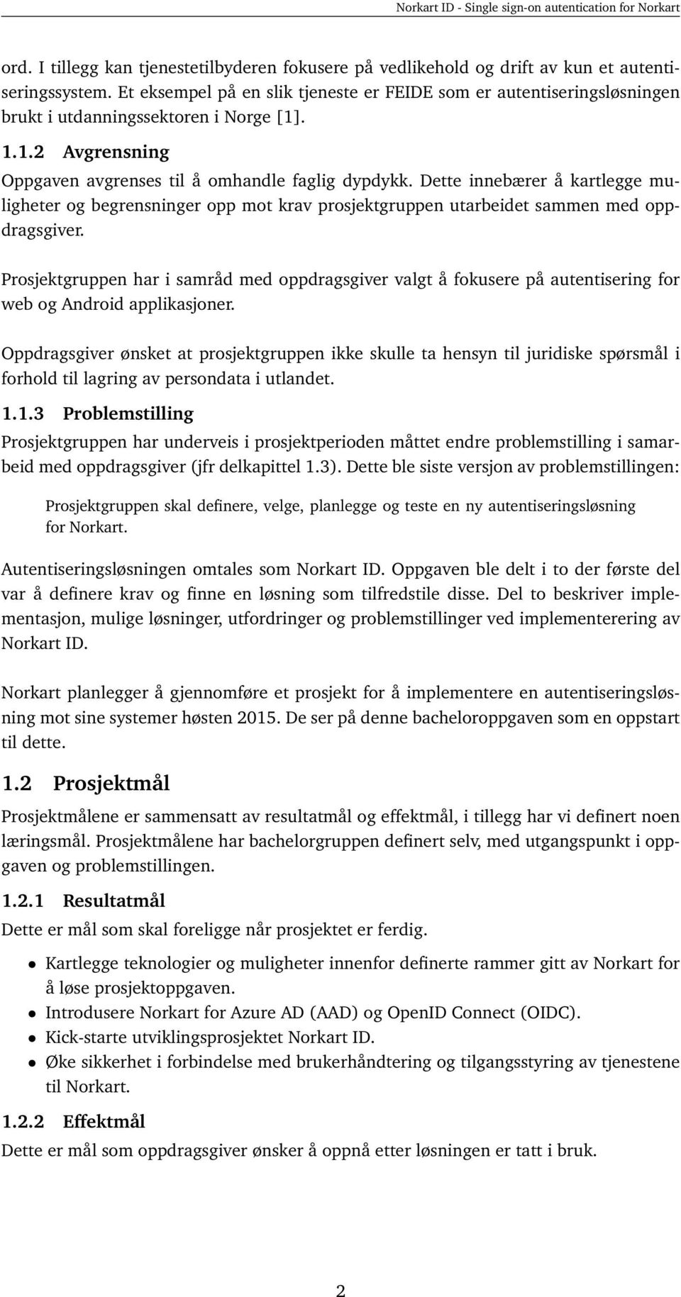 Dette innebærer å kartlegge muligheter og begrensninger opp mot krav prosjektgruppen utarbeidet sammen med oppdragsgiver.