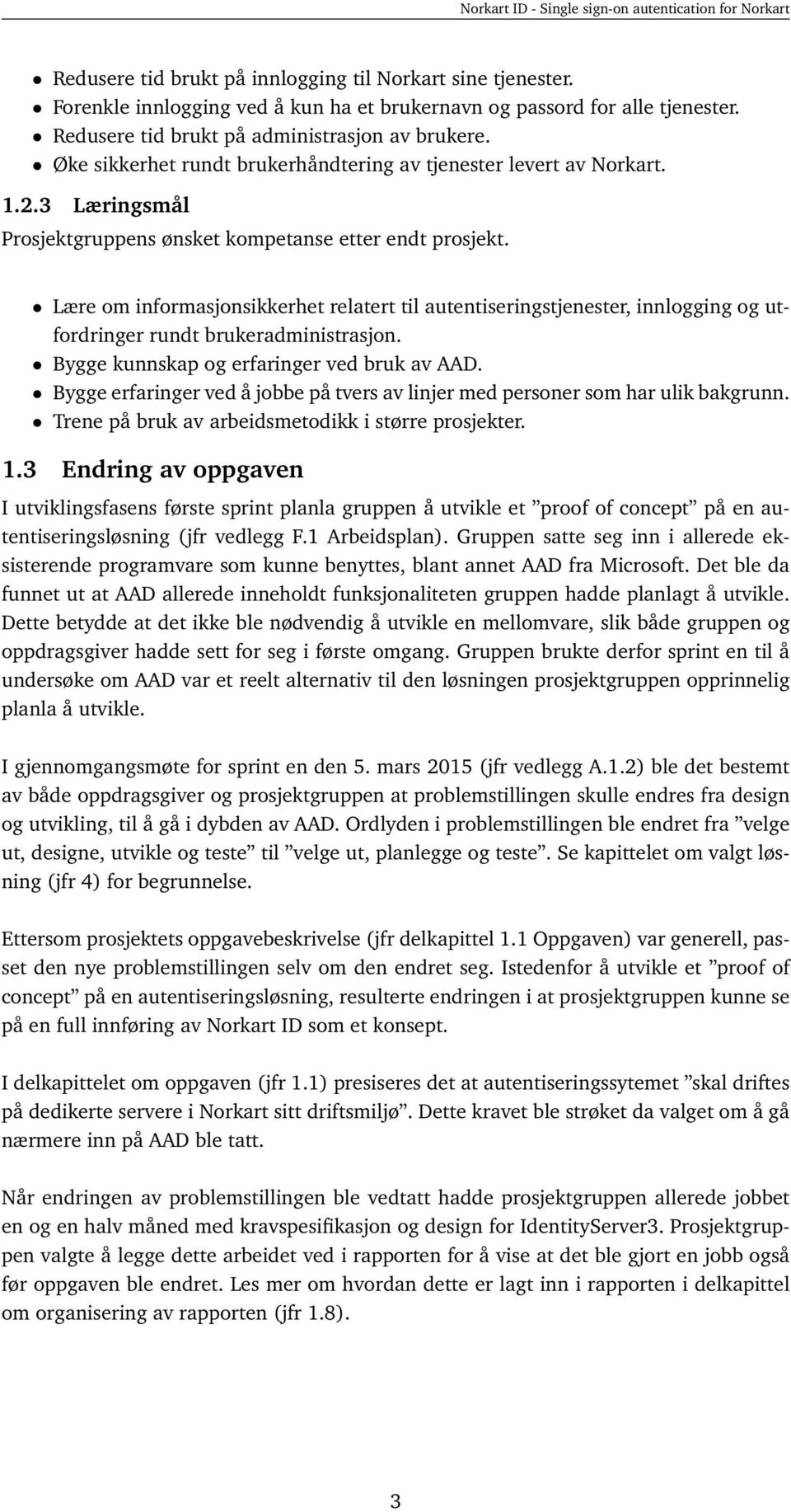 Lære om informasjonsikkerhet relatert til autentiseringstjenester, innlogging og utfordringer rundt brukeradministrasjon. Bygge kunnskap og erfaringer ved bruk av AAD.