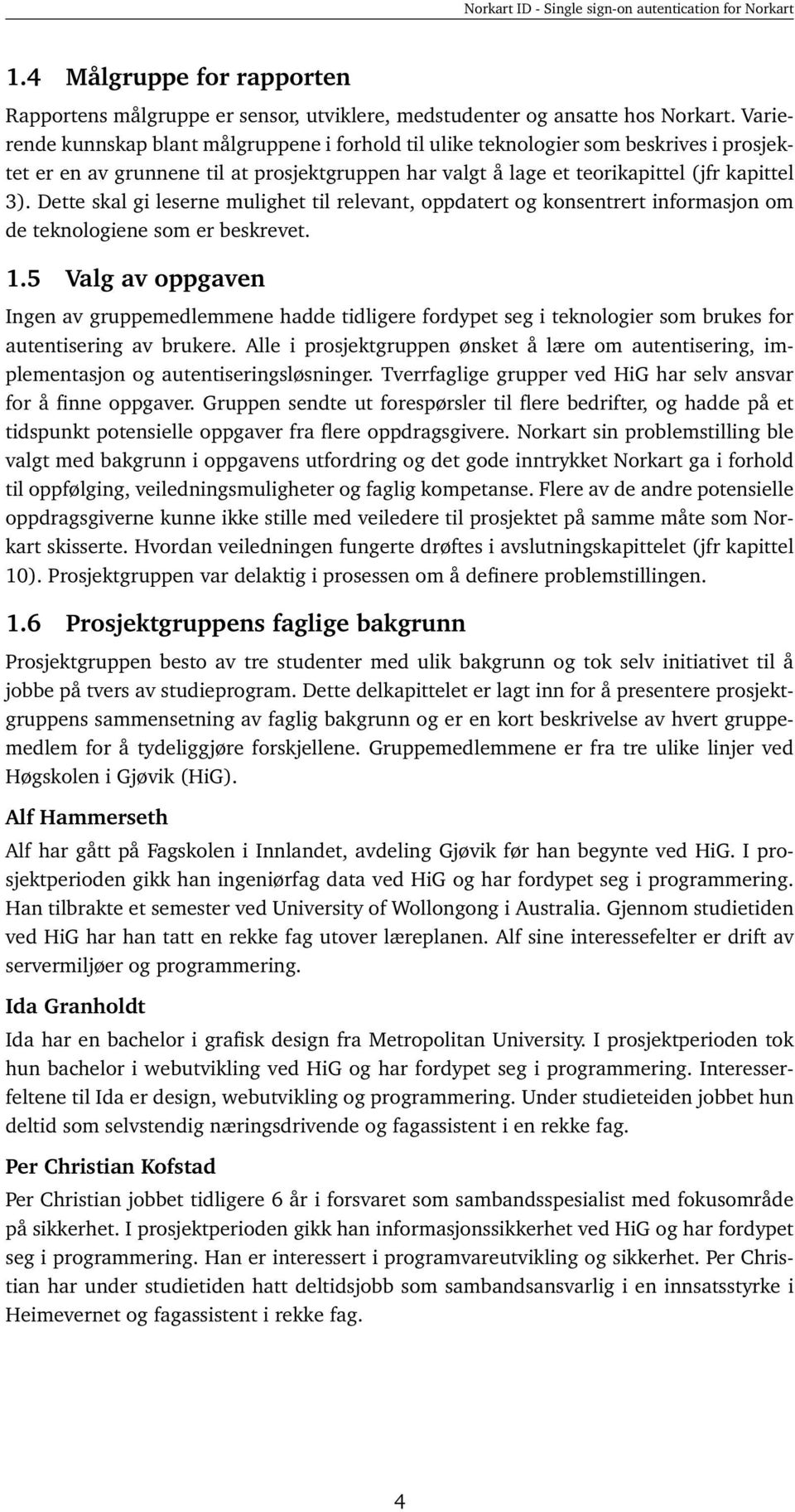 Dette skal gi leserne mulighet til relevant, oppdatert og konsentrert informasjon om de teknologiene som er beskrevet. 1.