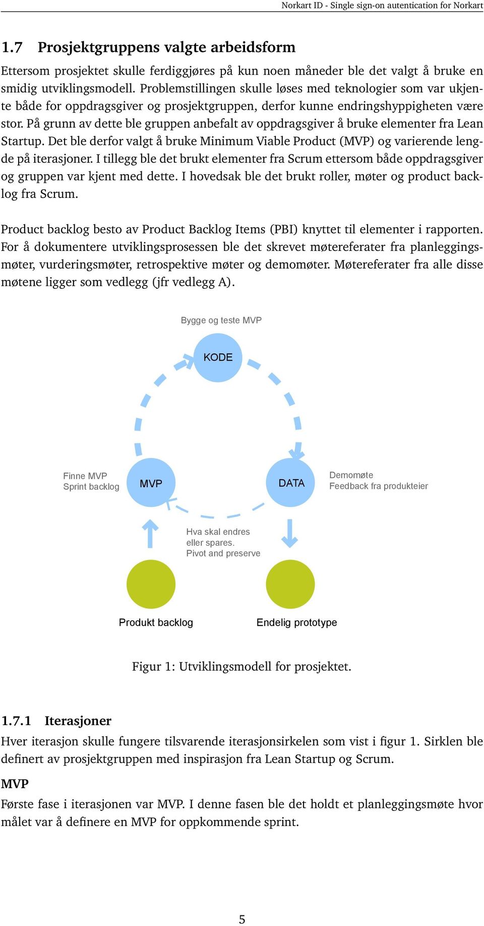 På grunn av dette ble gruppen anbefalt av oppdragsgiver å bruke elementer fra Lean Startup. Det ble derfor valgt å bruke Minimum Viable Product (MVP) og varierende lengde på iterasjoner.