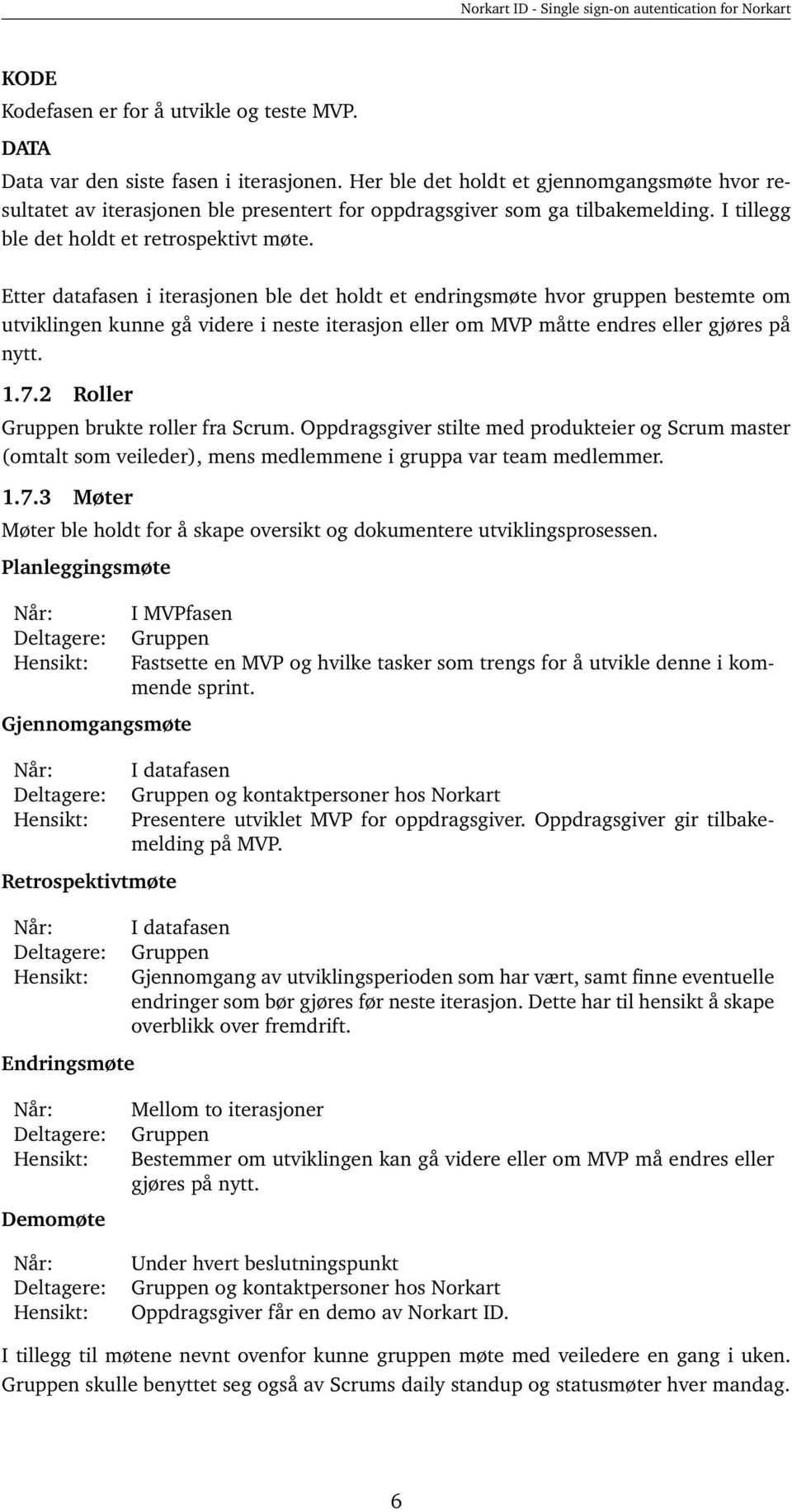 Etter datafasen i iterasjonen ble det holdt et endringsmøte hvor gruppen bestemte om utviklingen kunne gå videre i neste iterasjon eller om MVP måtte endres eller gjøres på nytt. 1.7.