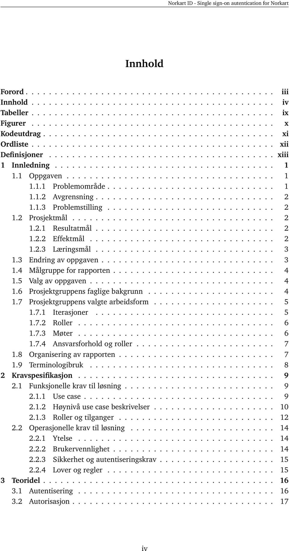 1 Oppgaven.................................... 1 1.1.1 Problemområde............................. 1 1.1.2 Avgrensning............................... 2 1.1.3 Problemstilling............................. 2 1.2 Prosjektmål.