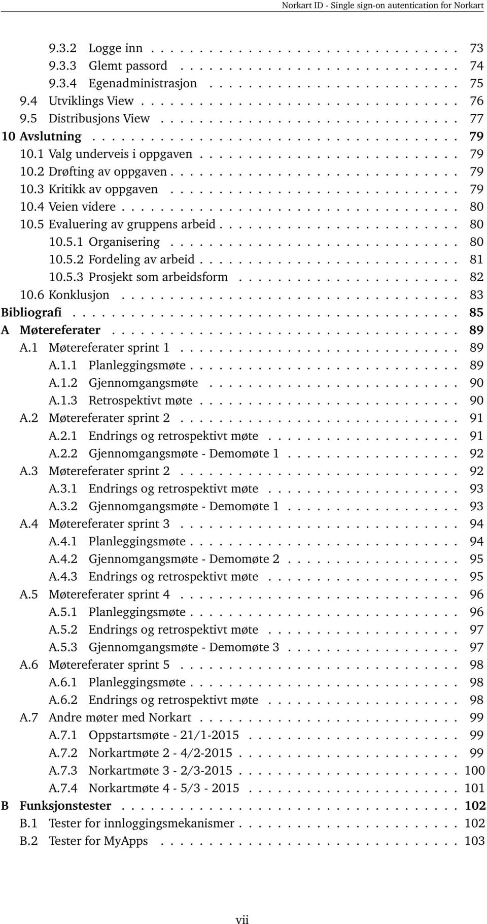 ............................. 79 10.3 Kritikk av oppgaven.............................. 79 10.4 Veien videre................................... 80 10.5 Evaluering av gruppens arbeid......................... 80 10.5.1 Organisering.