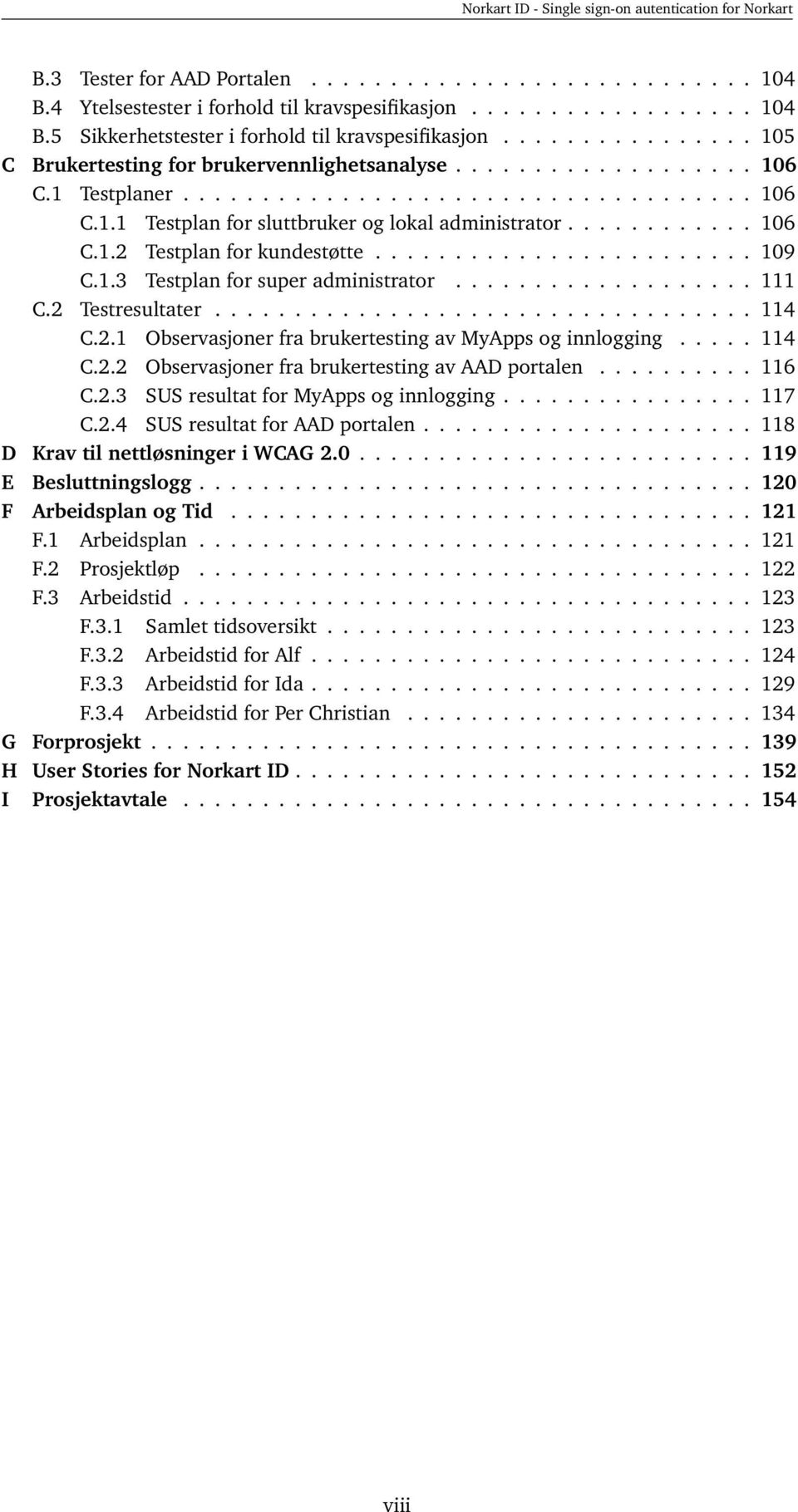 ........... 106 C.1.2 Testplan for kundestøtte........................ 109 C.1.3 Testplan for super administrator................... 111 C.2 Testresultater.................................. 114 C.2.1 Observasjoner fra brukertesting av MyApps og innlogging.