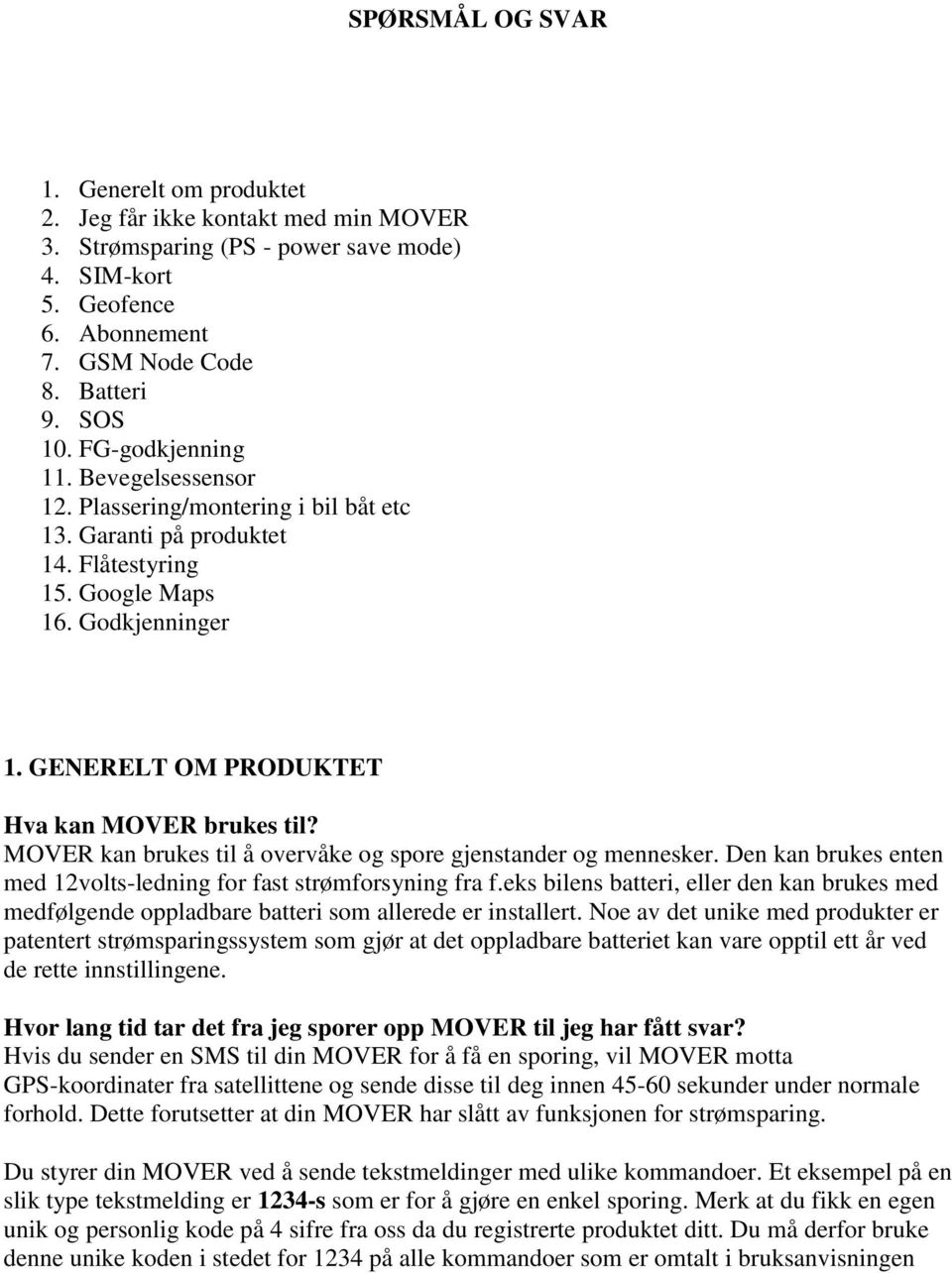 GENERELT OM PRODUKTET Hva kan MOVER brukes til? MOVER kan brukes til å overvåke og spore gjenstander og mennesker. Den kan brukes enten med 12volts-ledning for fast strømforsyning fra f.