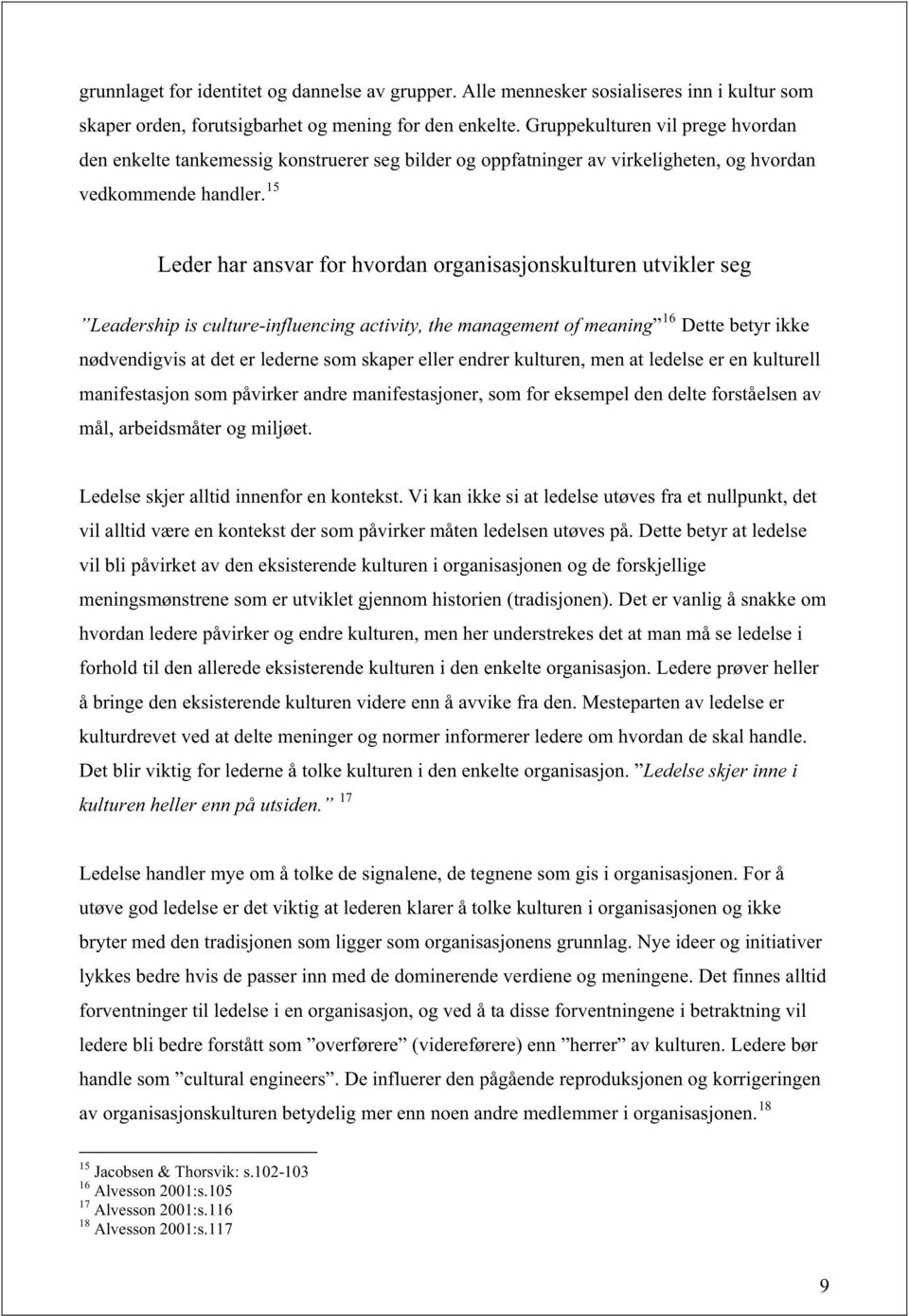 15 Leder har ansvar for hvordan organisasjonskulturen utvikler seg Leadership is culture-influencing activity, the management of meaning 16 Dette betyr ikke nødvendigvis at det er lederne som skaper